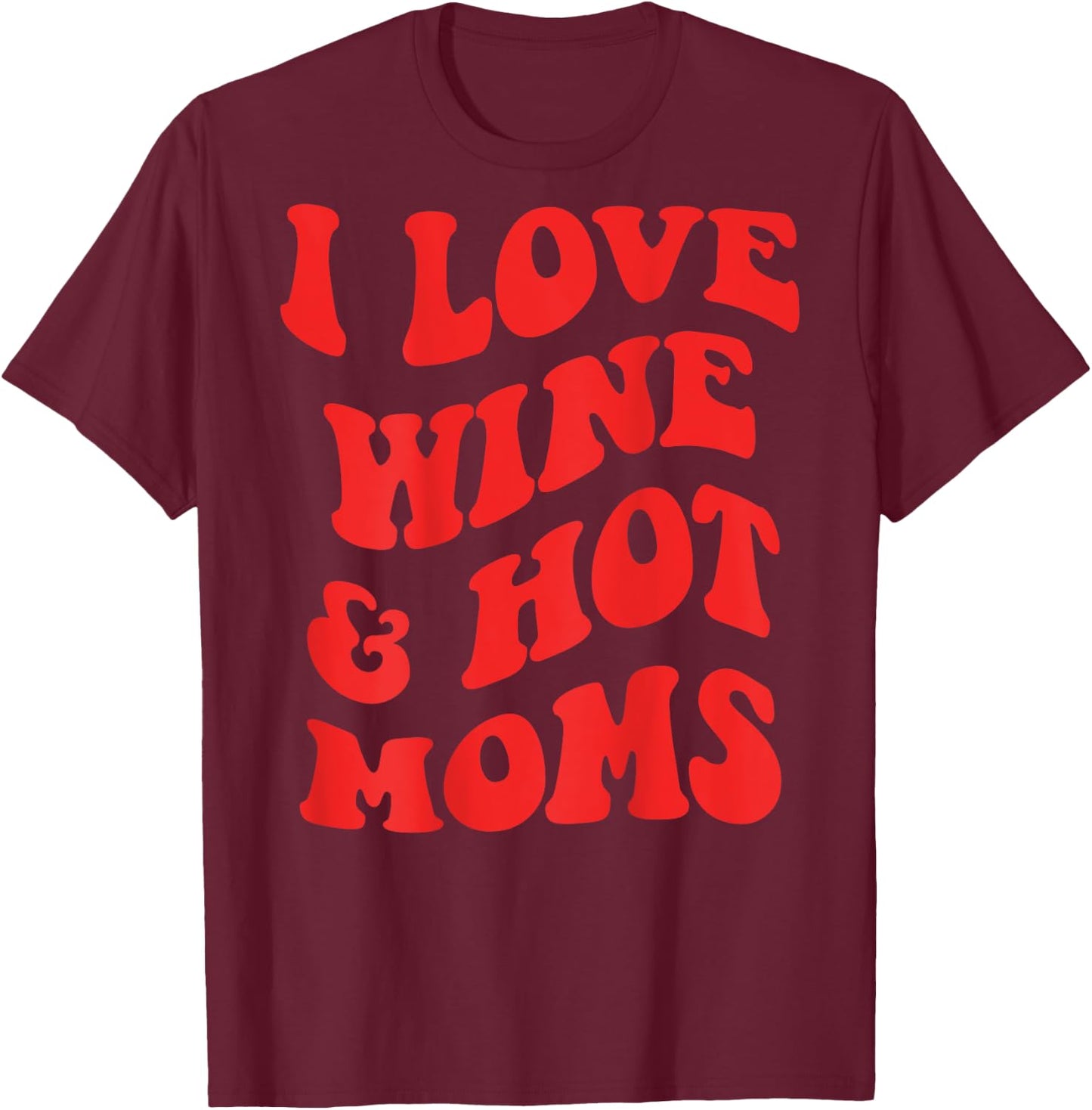 I LOVE WINE AND HOT MOMS. BACKPRINT Wine Vino Mum Love Fun , White T-Shirt - T-Shirt | Maroon