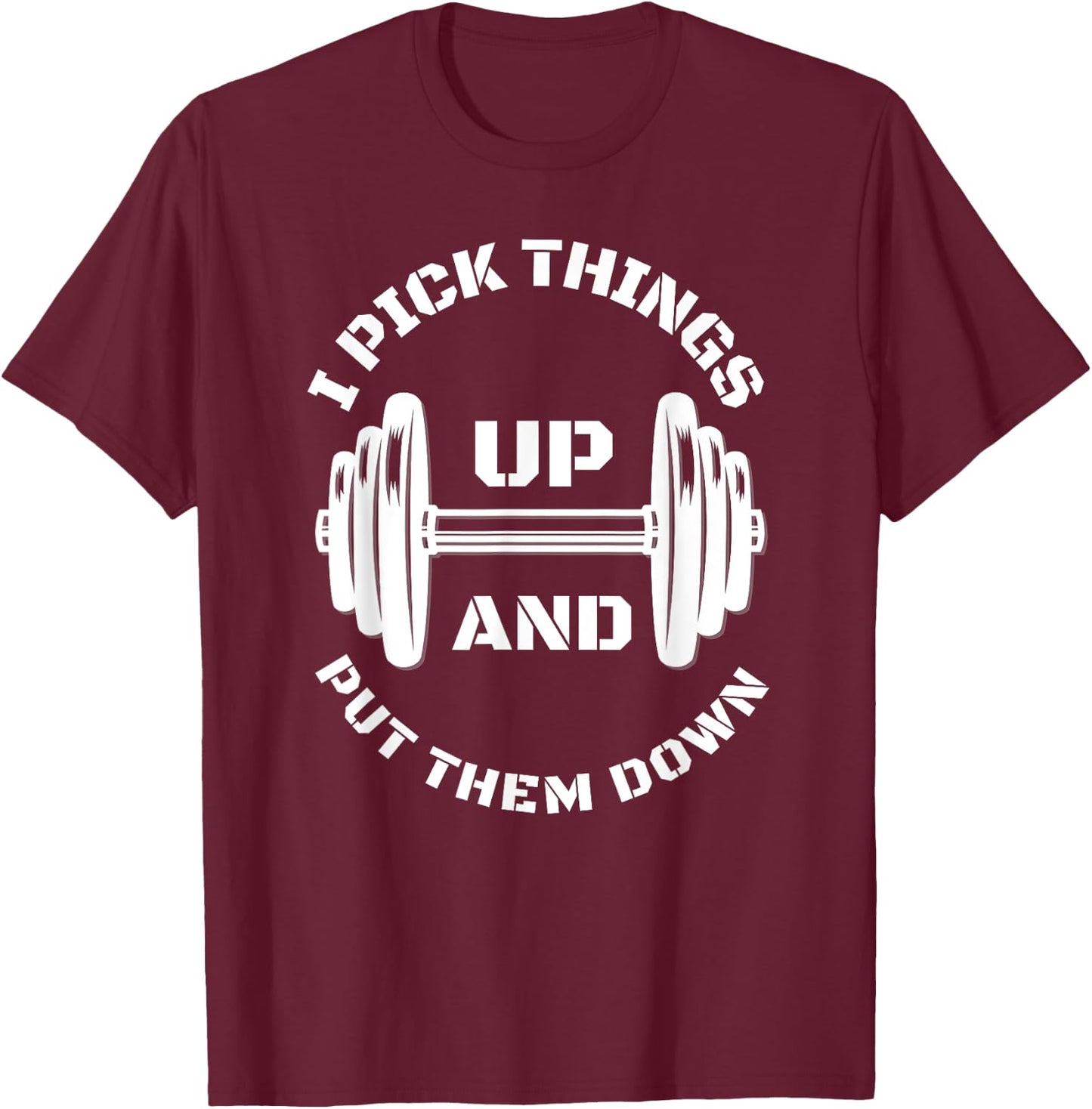 I Pick Things Up And Put Them Down Funny Weightlifting Gym T-Shirt - T-Shirt | Maroon