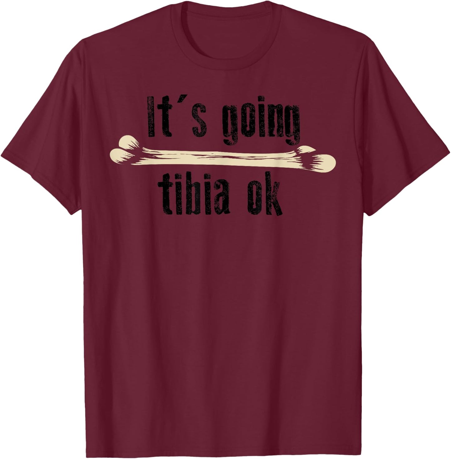 It's Going Tibia Ok Shirt | Cute Funny Medical Field Gift T-Shirt - T-Shirt | Maroon