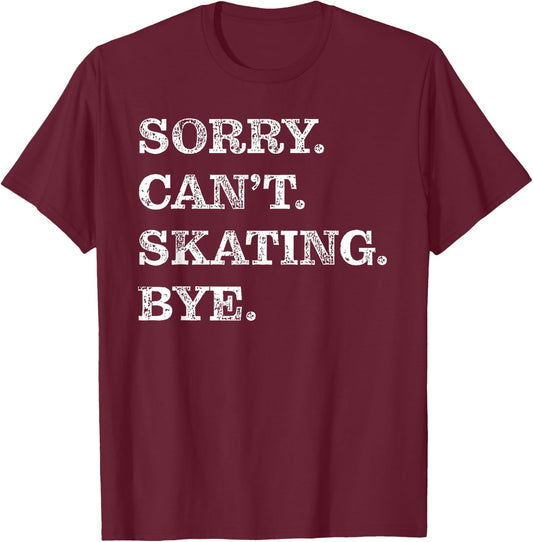 Sorry Can't Skating Bye - Funny Ice Skater T-Shirt - T-Shirt | Maroon