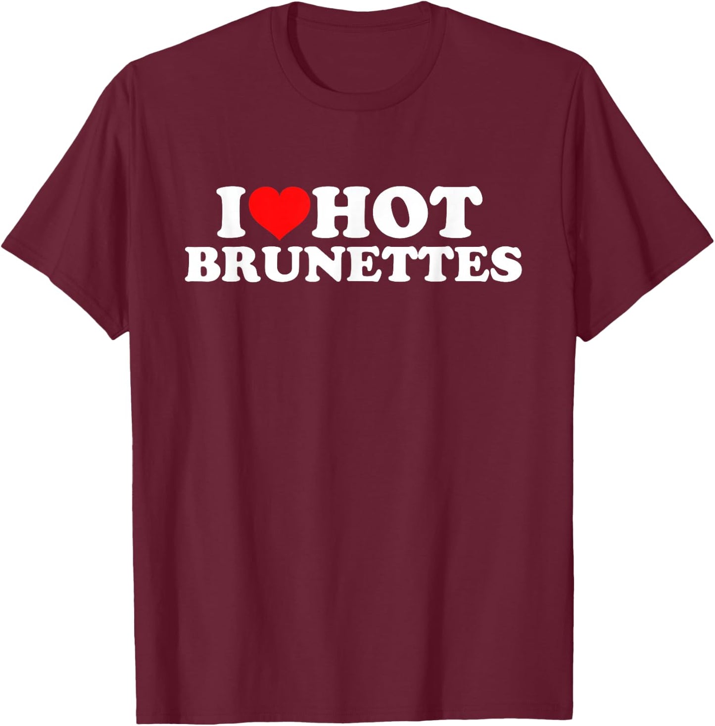 I Love Hot Brunettes , black T-Shirt - T-Shirt | Maroon