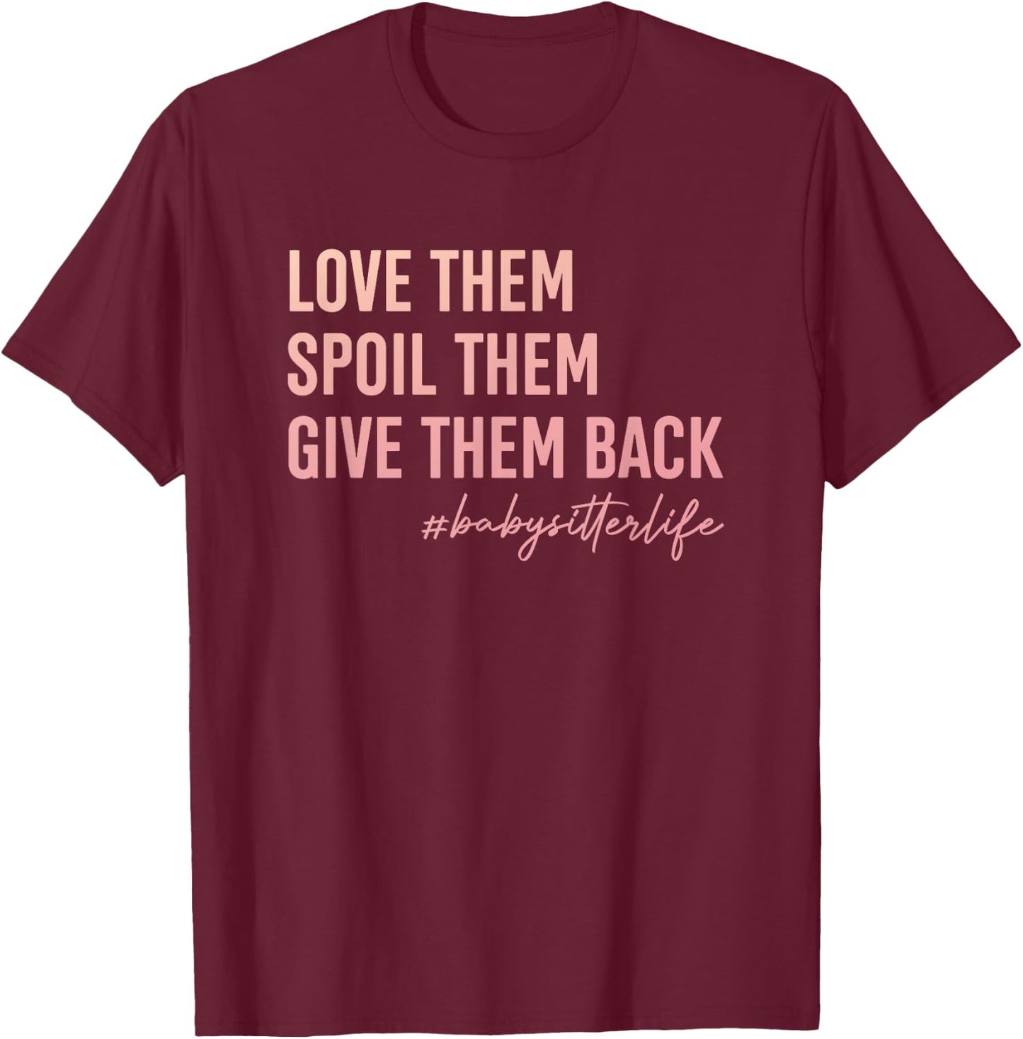 Babysitter Love Them, Spoil Them, Give Them Back Teacher Men Women T-Shirt - T-Shirt | Maroon