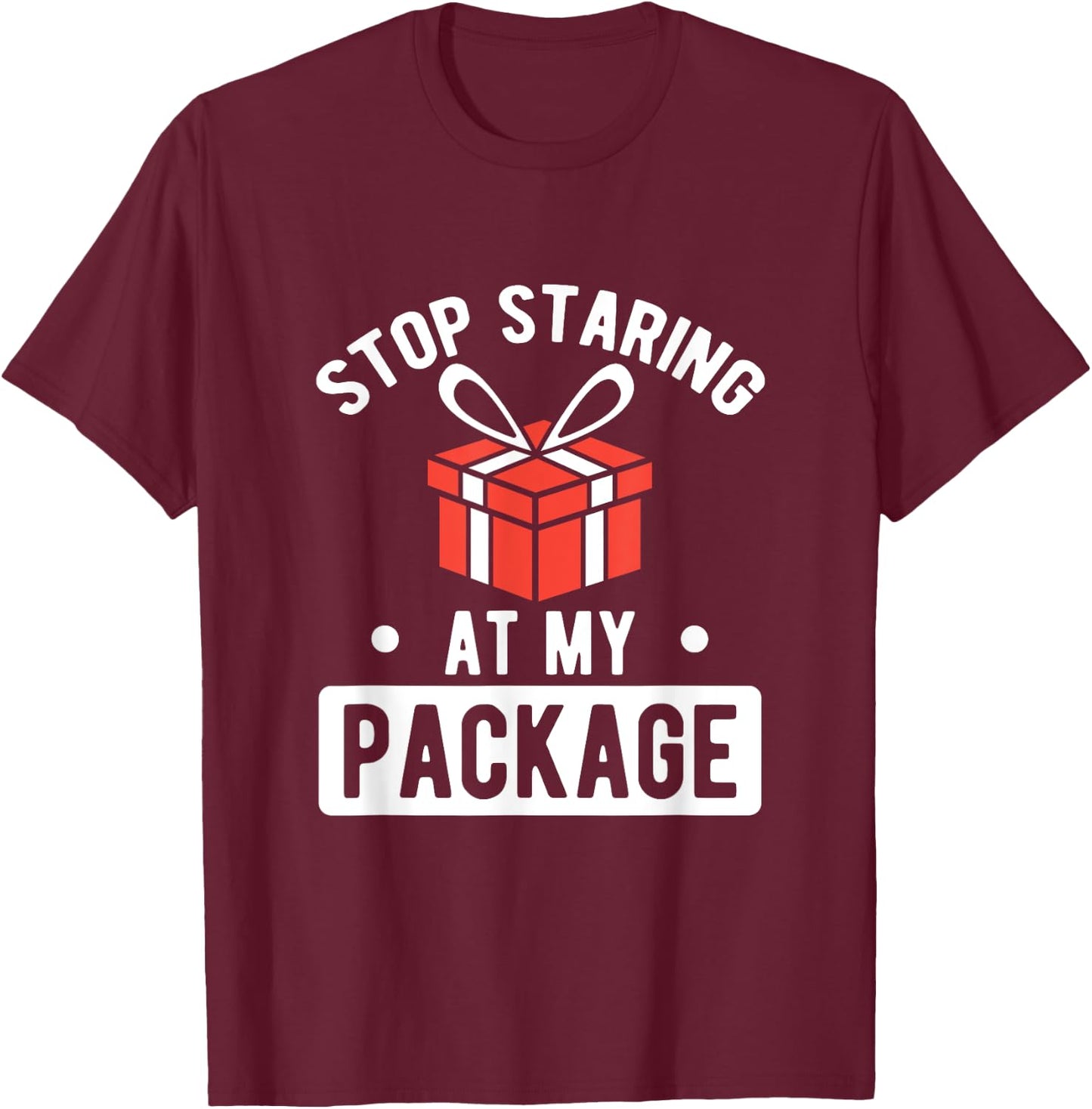 Stop Staring At My Package Sarcastic Christmas Humor Gift T-Shirt - T-Shirt | Maroon