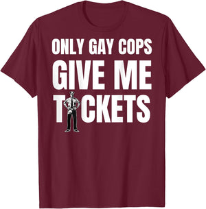Only Gay Cops Give Me Tickets Shirt - design on back T-Shirt - T-Shirt | Maroon