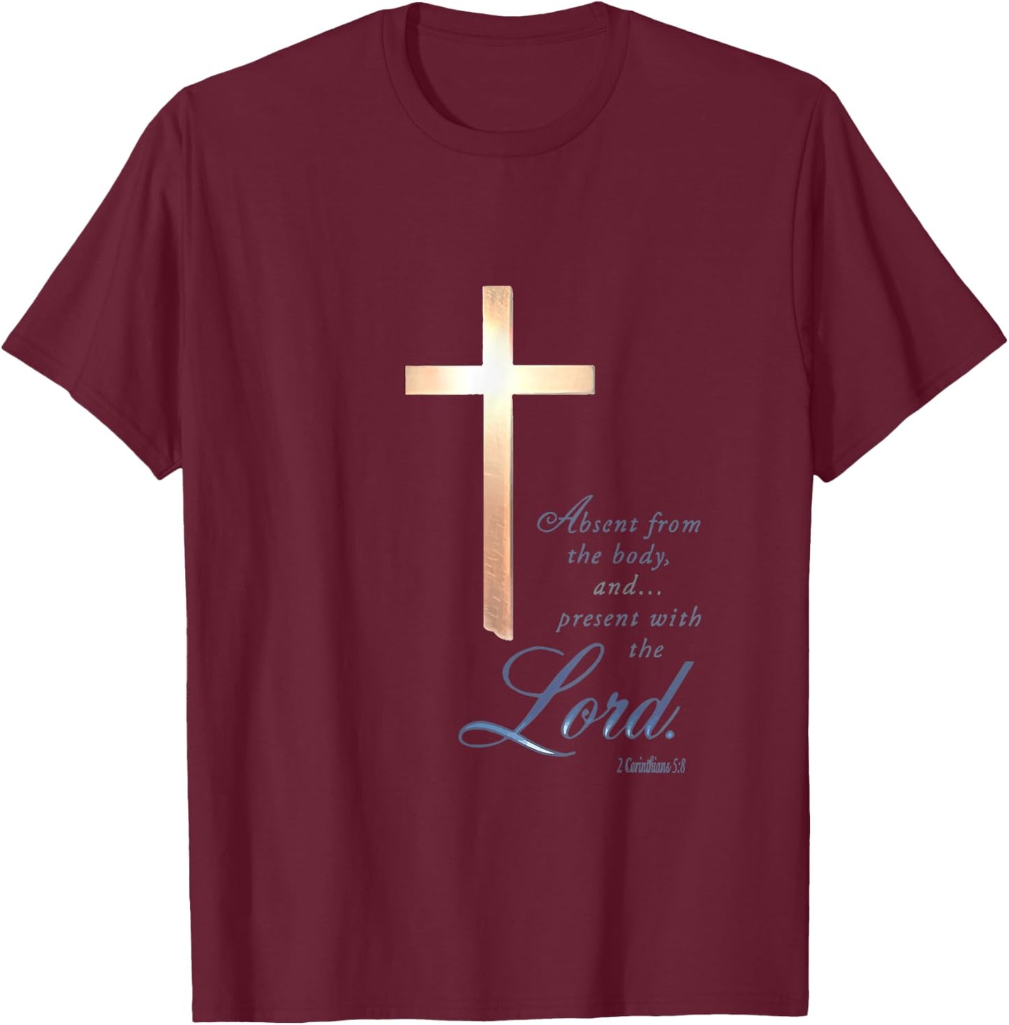 Absent From The Body Present With The Lord 2 Corinthians 5 8 T-Shirt - T-Shirt | Maroon