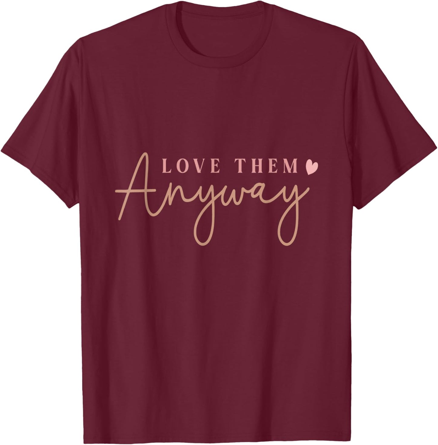 Compassionate Expressions Motivational Love Quote with Heart Design- Love Them Anyway , Small, Black T-Shirt - T-Shirt | Maroon