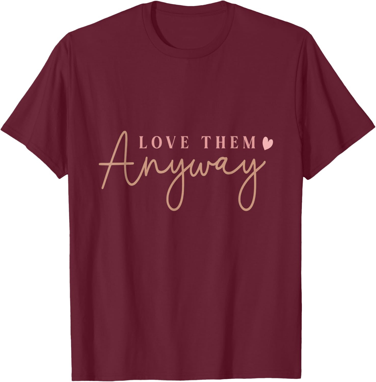 Compassionate Expressions Motivational Love Quote with Heart Design- Love Them Anyway , Small, Black T-Shirt - T-Shirt | Maroon