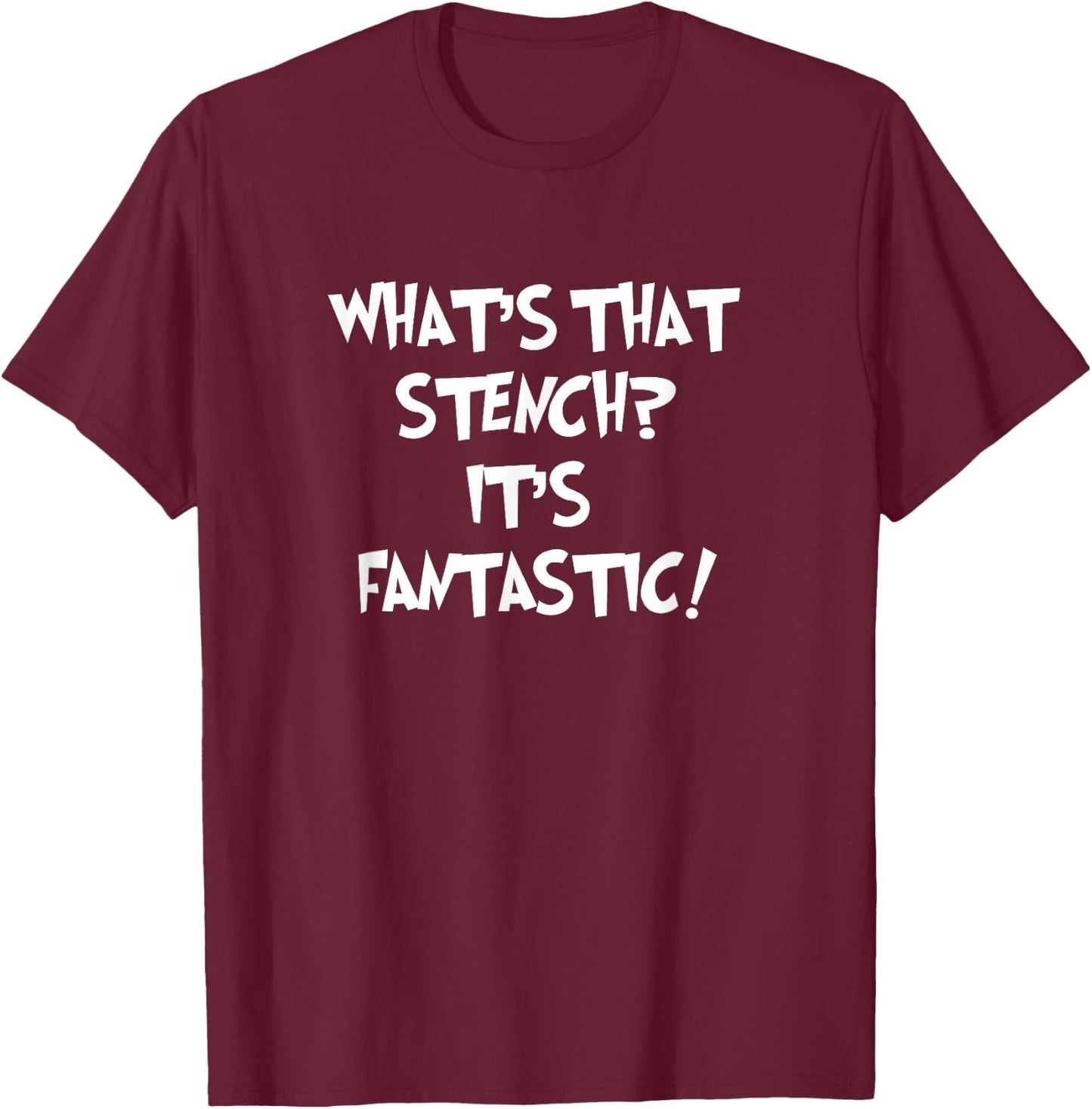 WHAT'S THAT STENCH IT'S FANTASTIC! Funny Stinky Quote T-Shirt - T-Shirt | Maroon