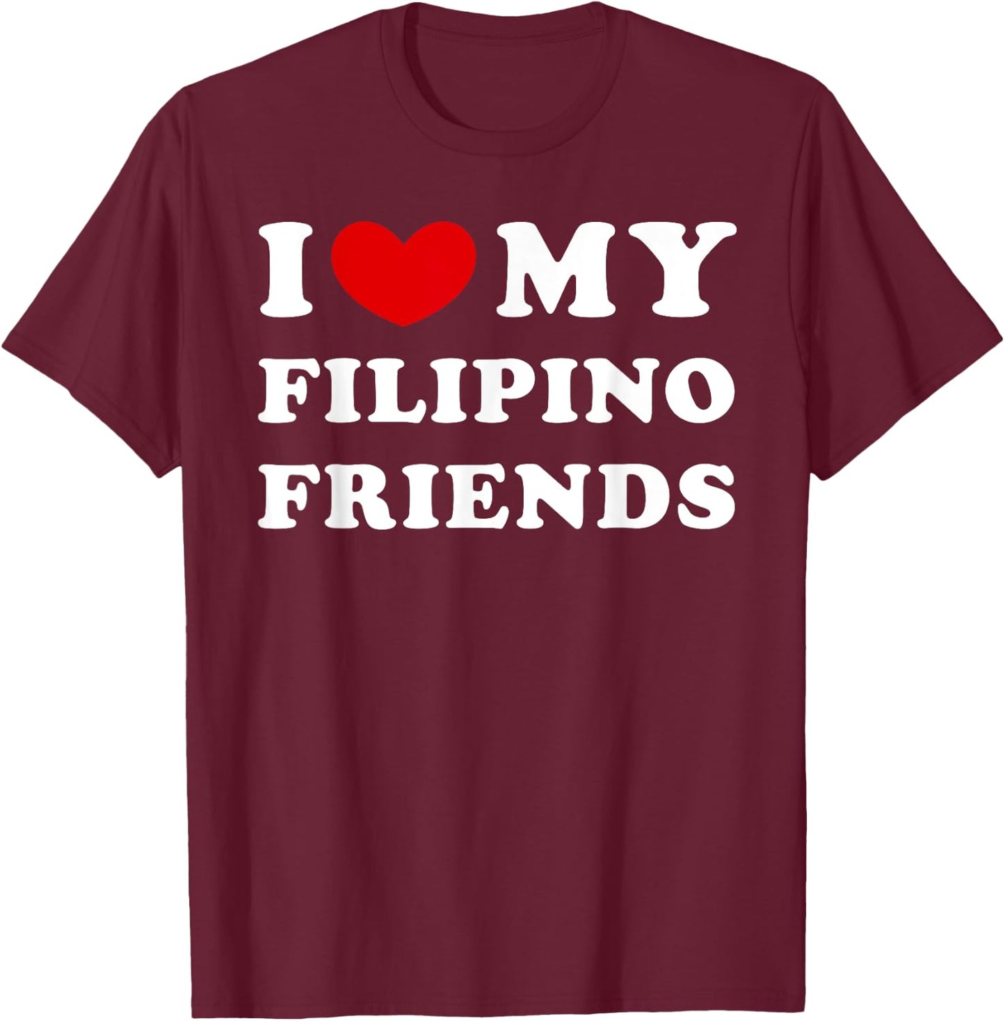 I Love My Filipino Friends, I Heart My Filipino Friends T-Shirt - T-Shirt | Maroon