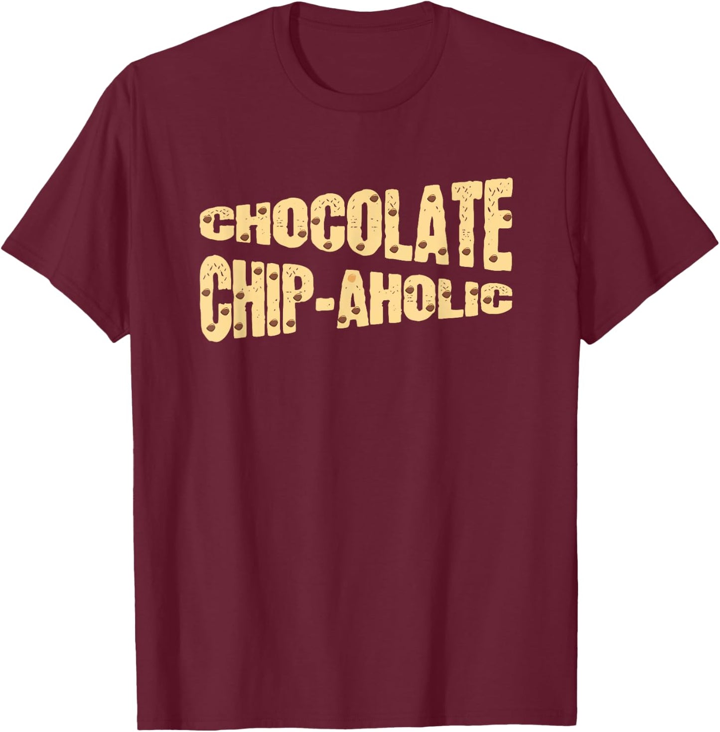 Funny Chocolate Chip-Aholic Shirt Chocolate Chip Gift T-Shirt - T-Shirt | Maroon