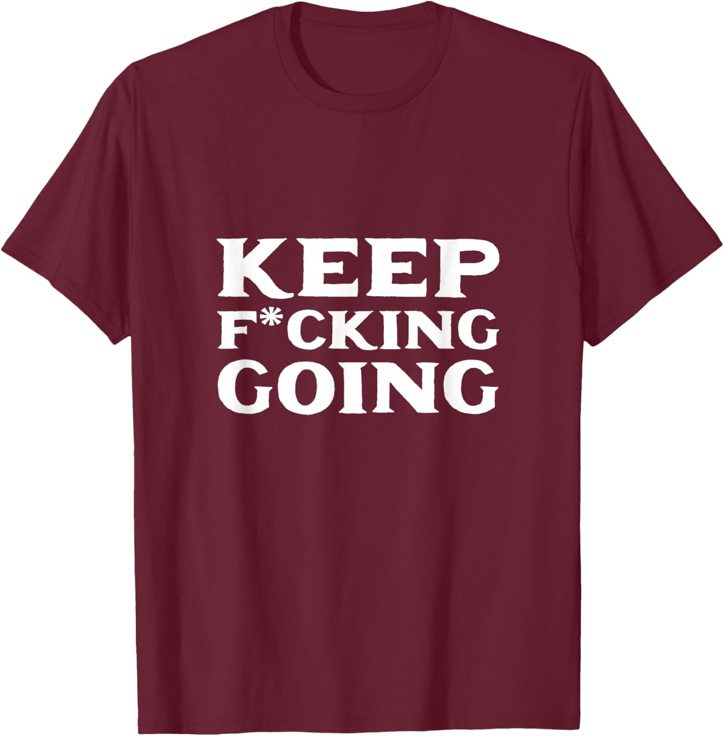 Keep fucking going Motivated and Positive T-Shirt - T-Shirt | Maroon