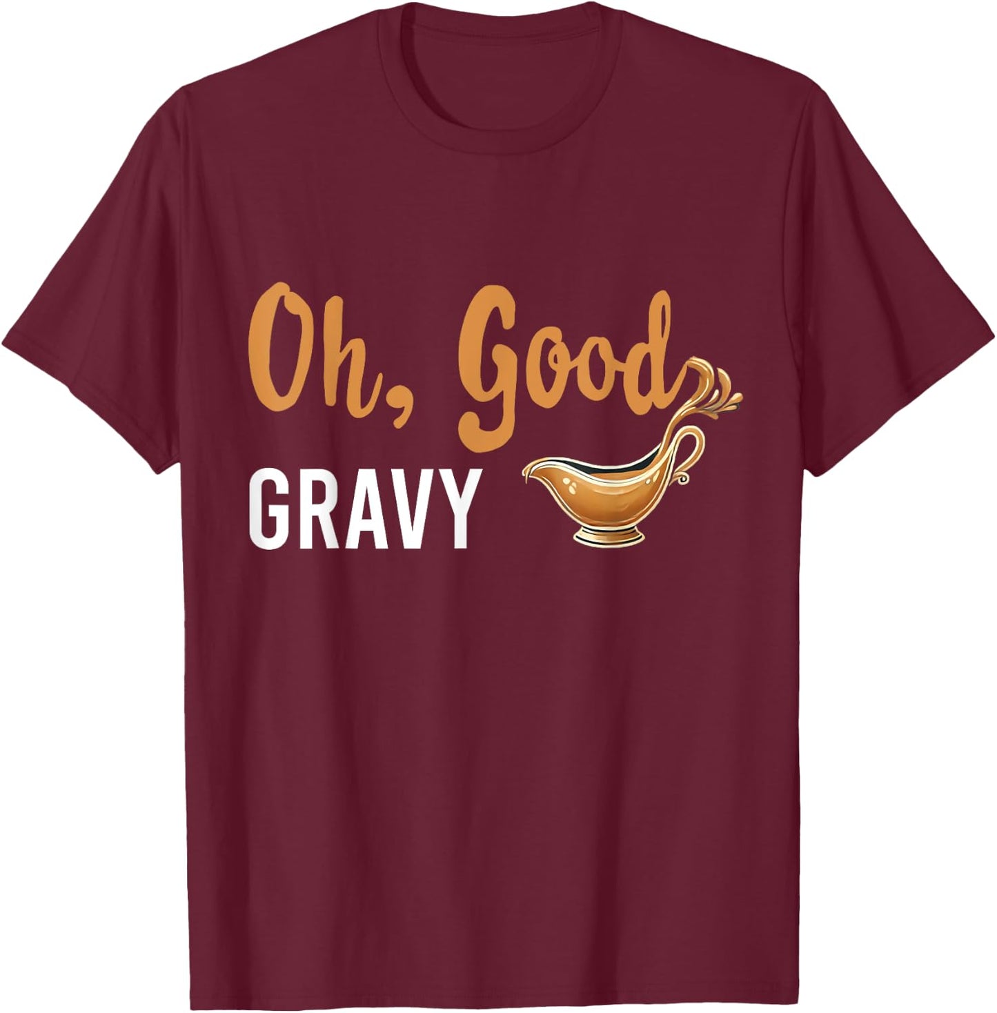 Funny Oh Good Gravy Thanksgiving for Food Lovers T-Shirt - T-Shirt | Maroon