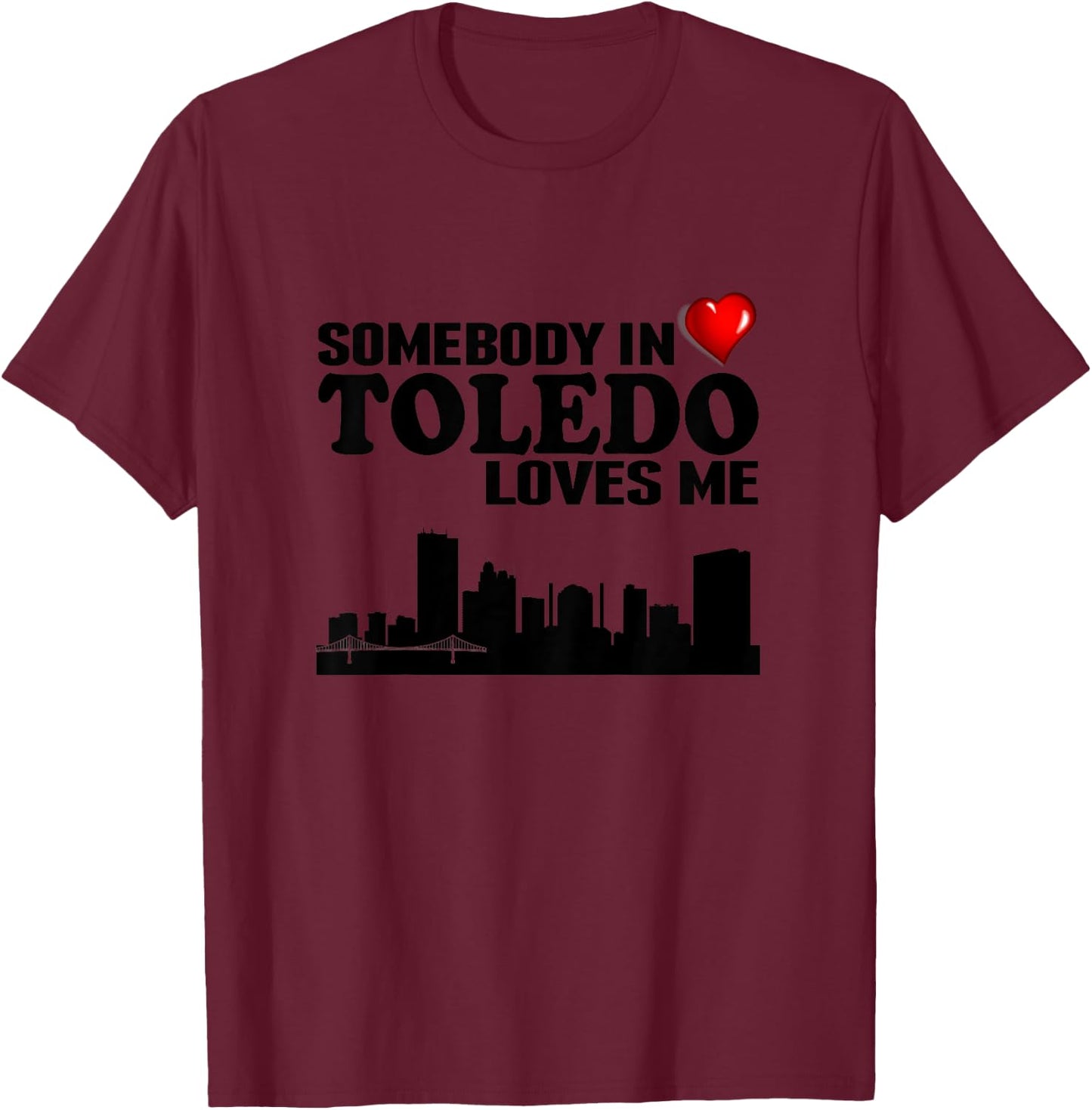 Somebody In Toledo Loves Me T-Shirt - T-Shirt | Maroon