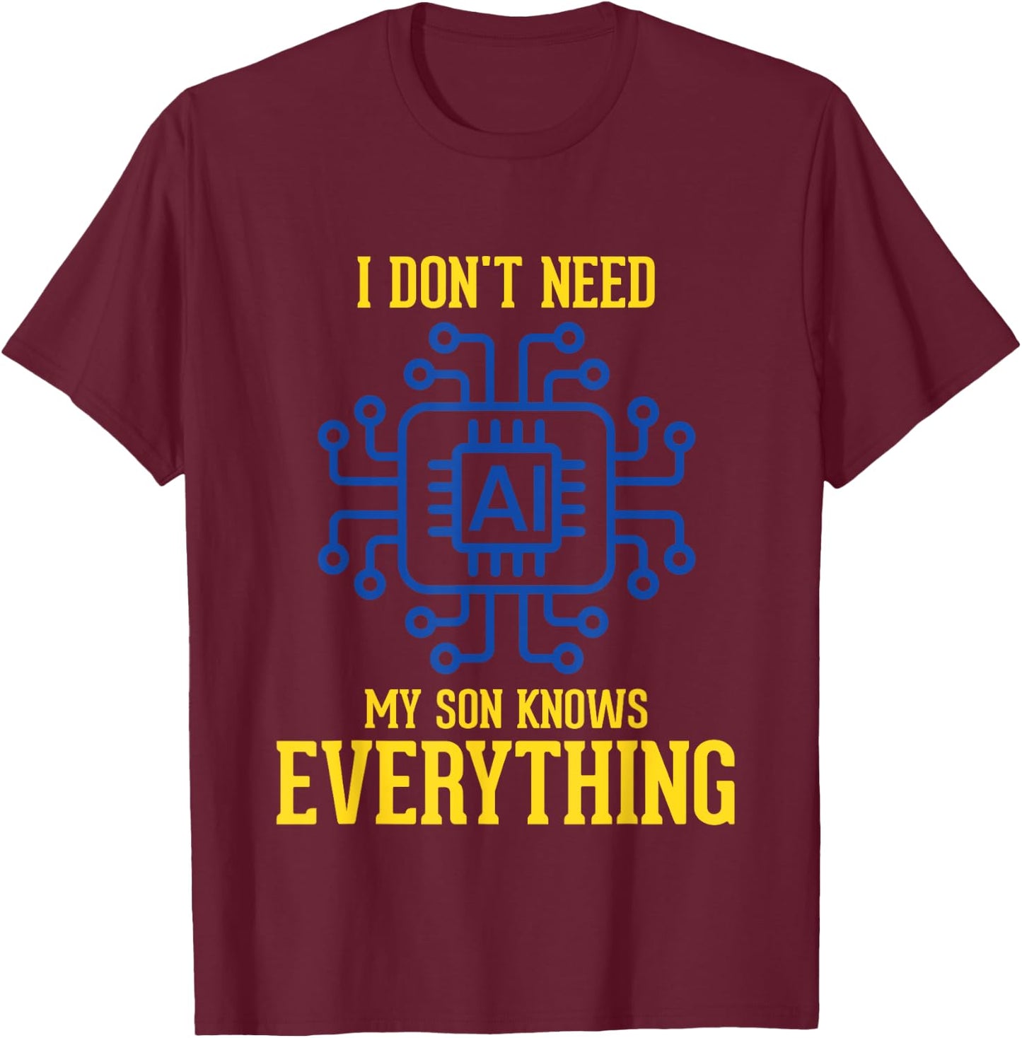 I Don't Need AI My Son Knows Everything Mom Dad Funny T-Shirt - T-Shirt | Maroon