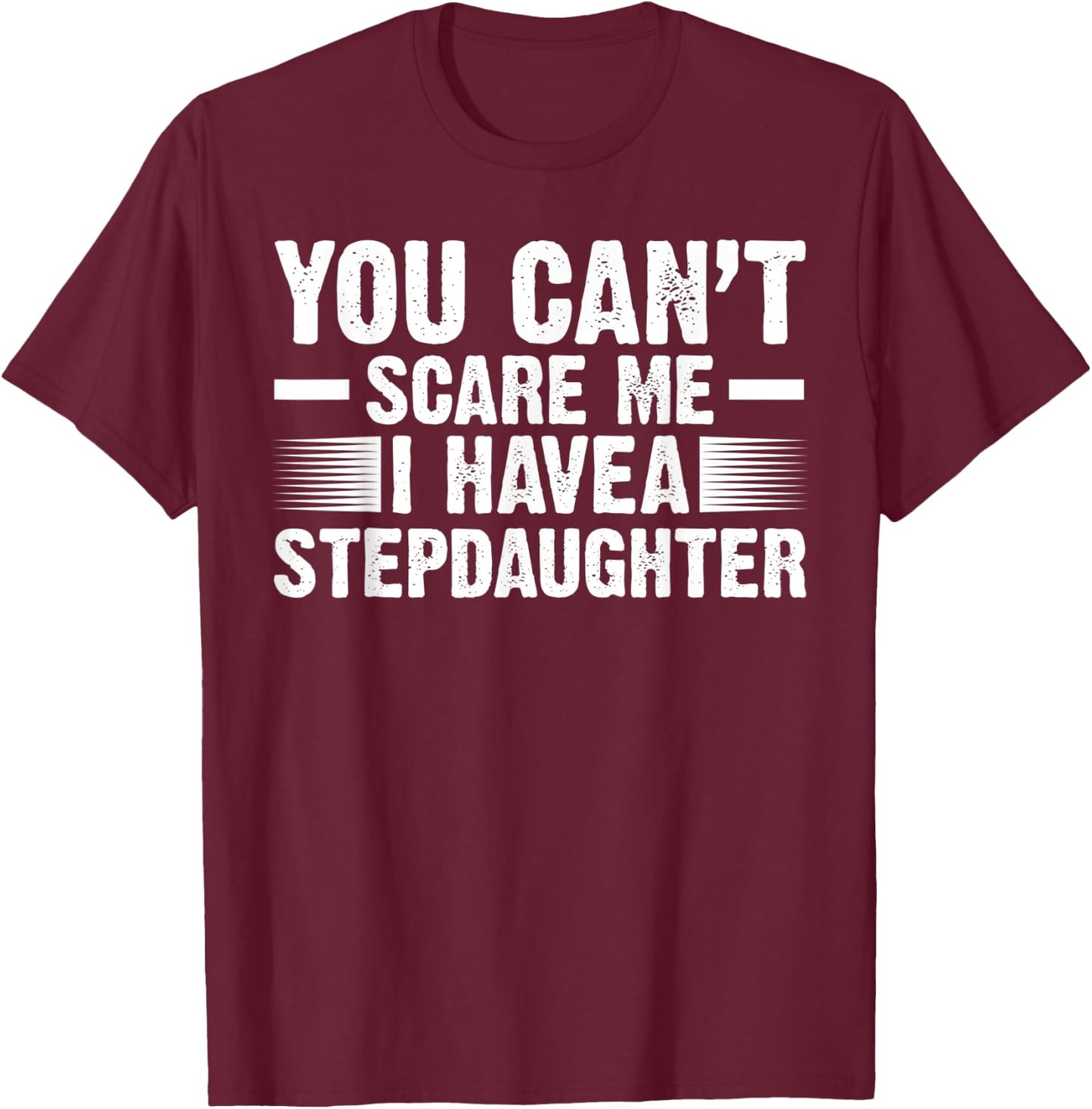 you can't scare me I have a stepdaughter bonus dad T-Shirt - T-Shirt | Maroon