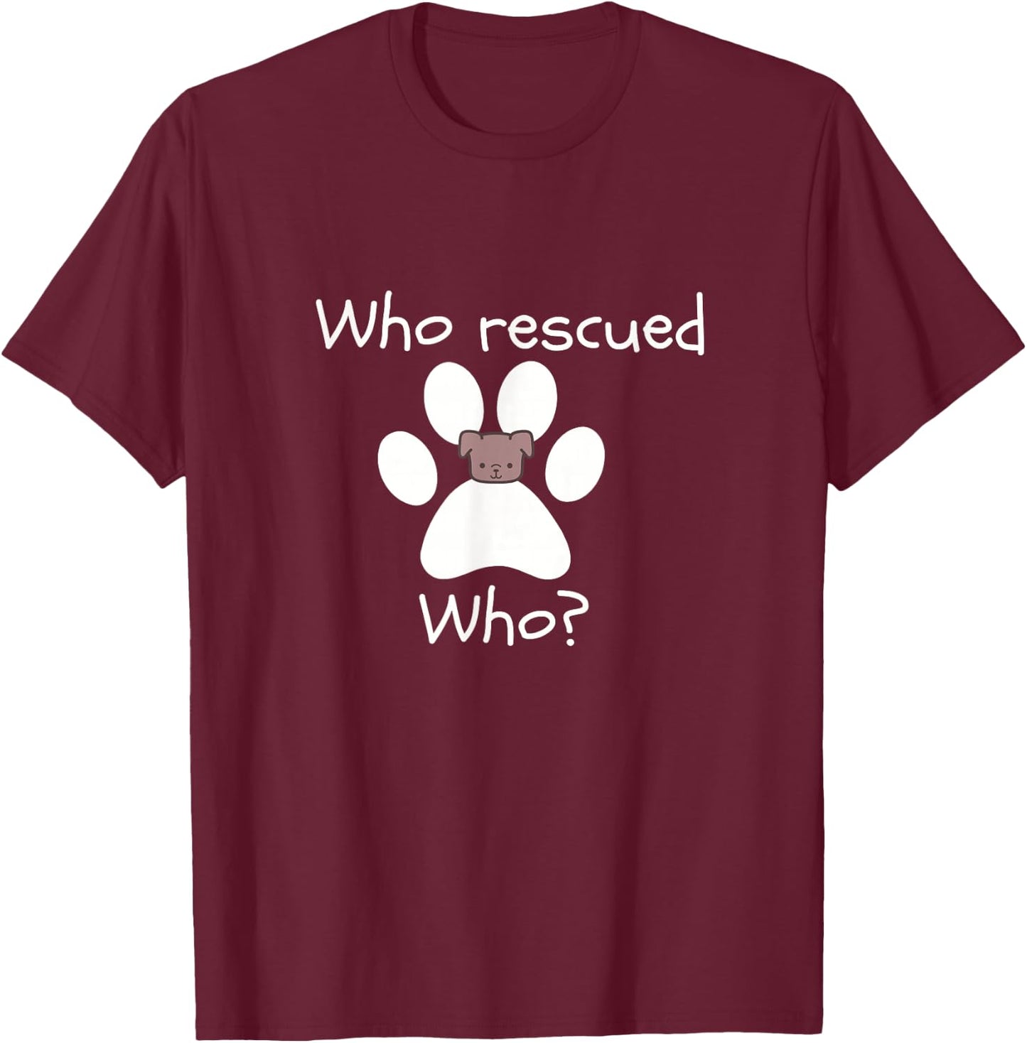 Who Rescued Who Dog Lover -Dog Lover Gift T-Shirt - T-Shirt | Maroon