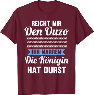 Reichet mir das Ouzo ihr Narren die Königin hat durst T-Shirt - T-Shirt | Maroon