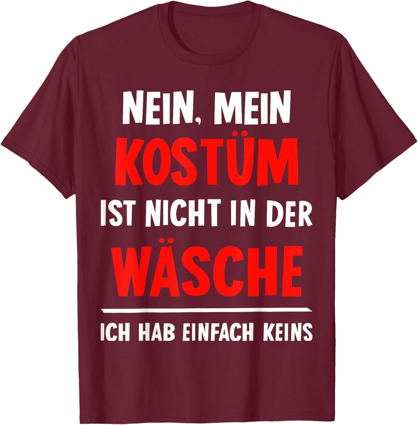 "Nein Kostüm nicht in der Wäsche hab keins Carnival , black T-Shirt - T-Shirt | Maroon