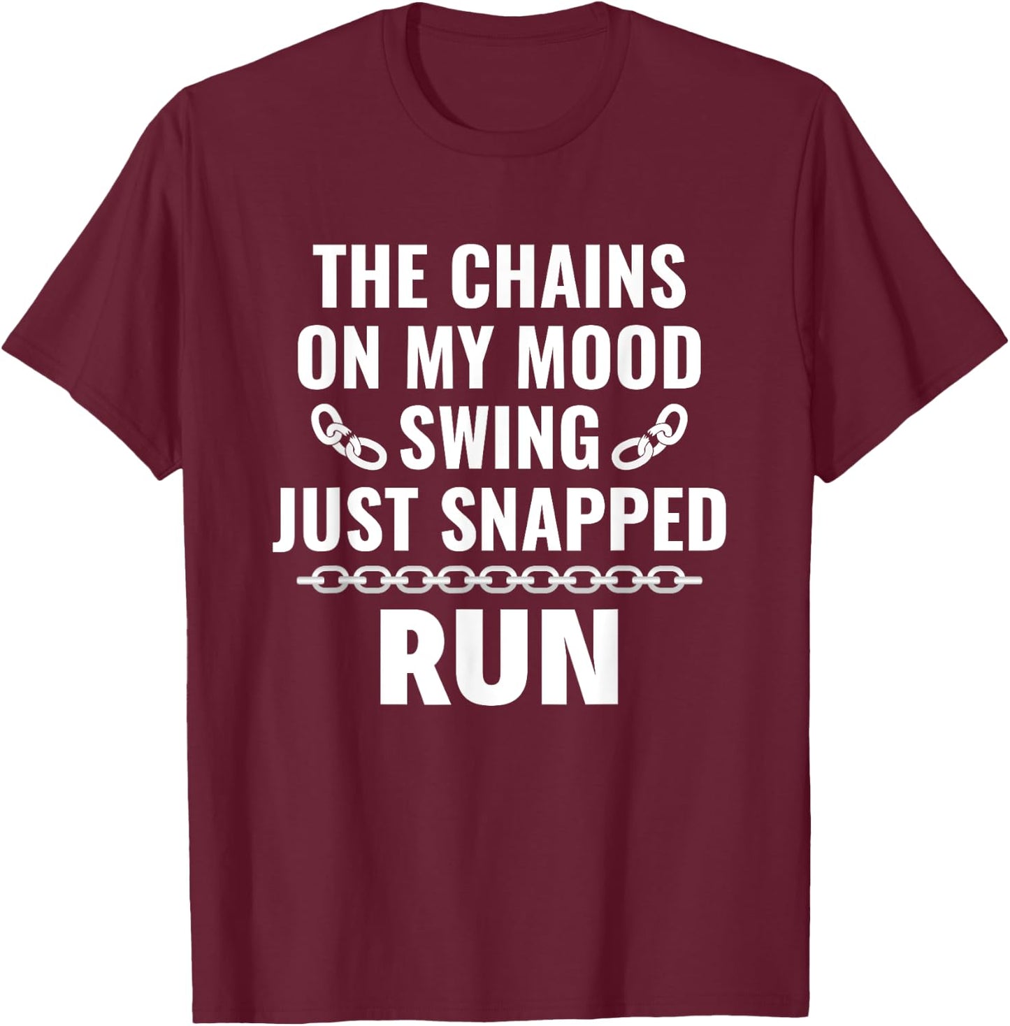 Sarcasm Saying The Chains on my mood swing just snapped run T-Shirt - T-Shirt | Maroon