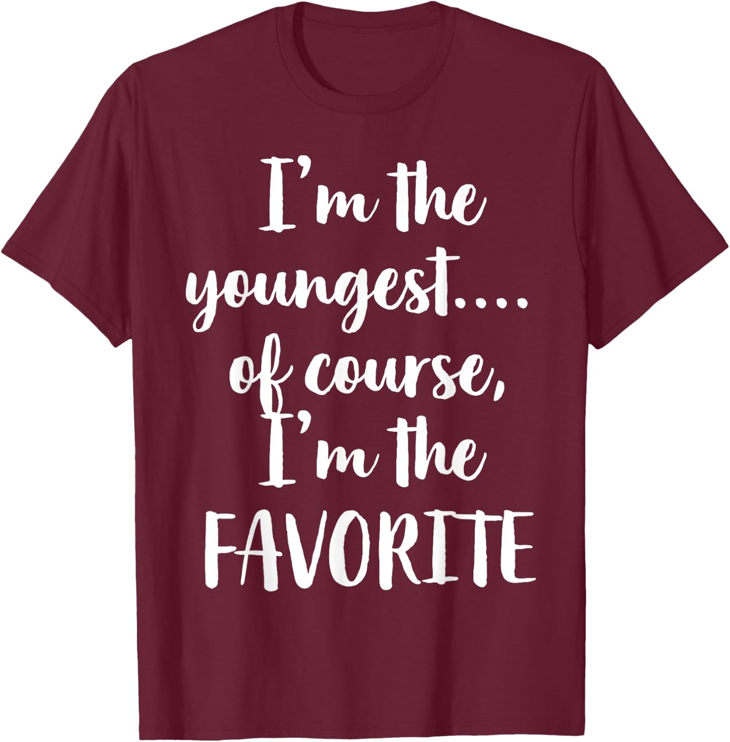 I'm The Youngest Of Course I'm The Favorite T-Shirt - T-Shirt | Maroon