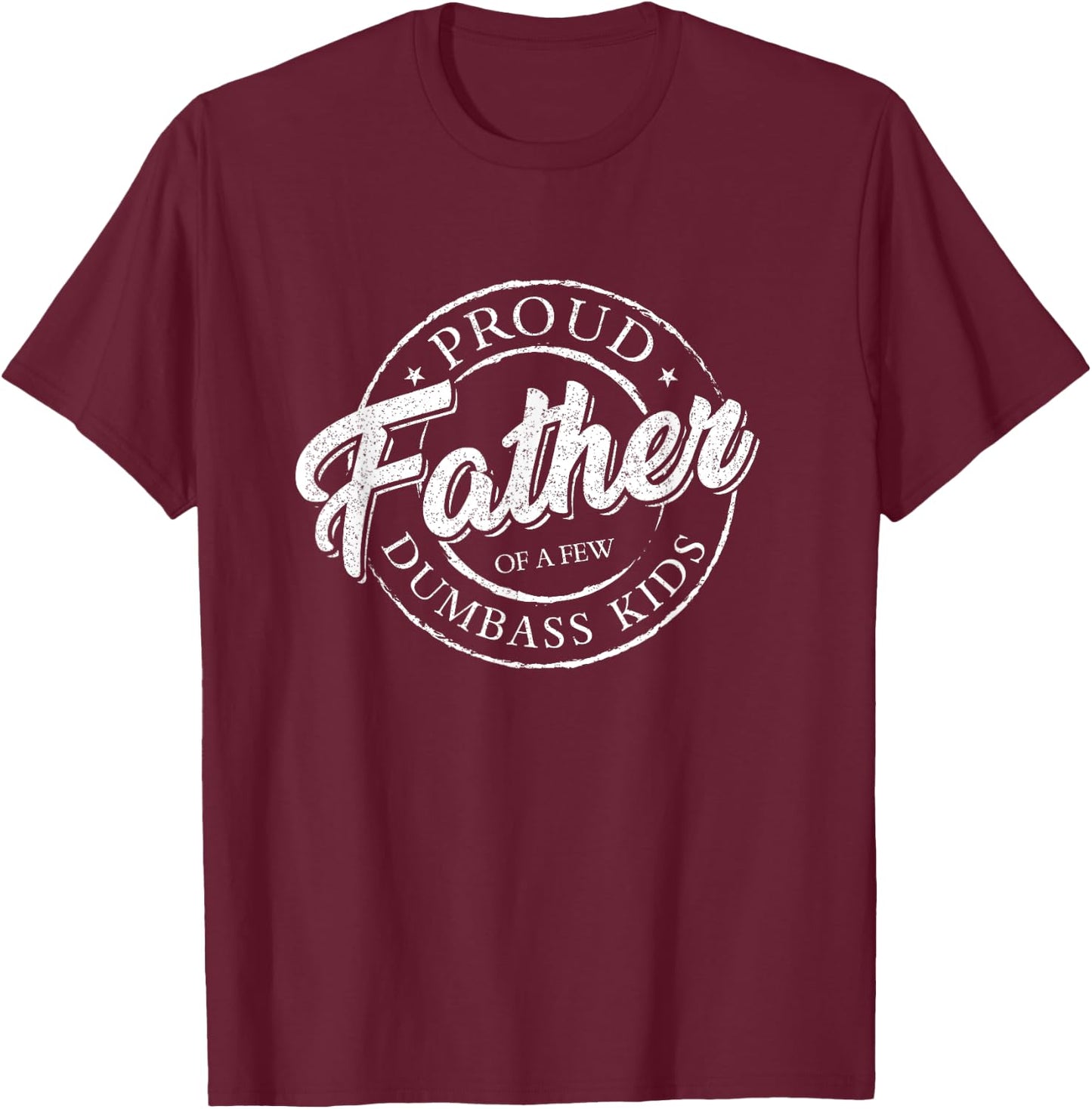 Proud Father Of A Few Dumbass Kids Shirt Vintage Fathers Day T-Shirt - T-Shirt | Maroon