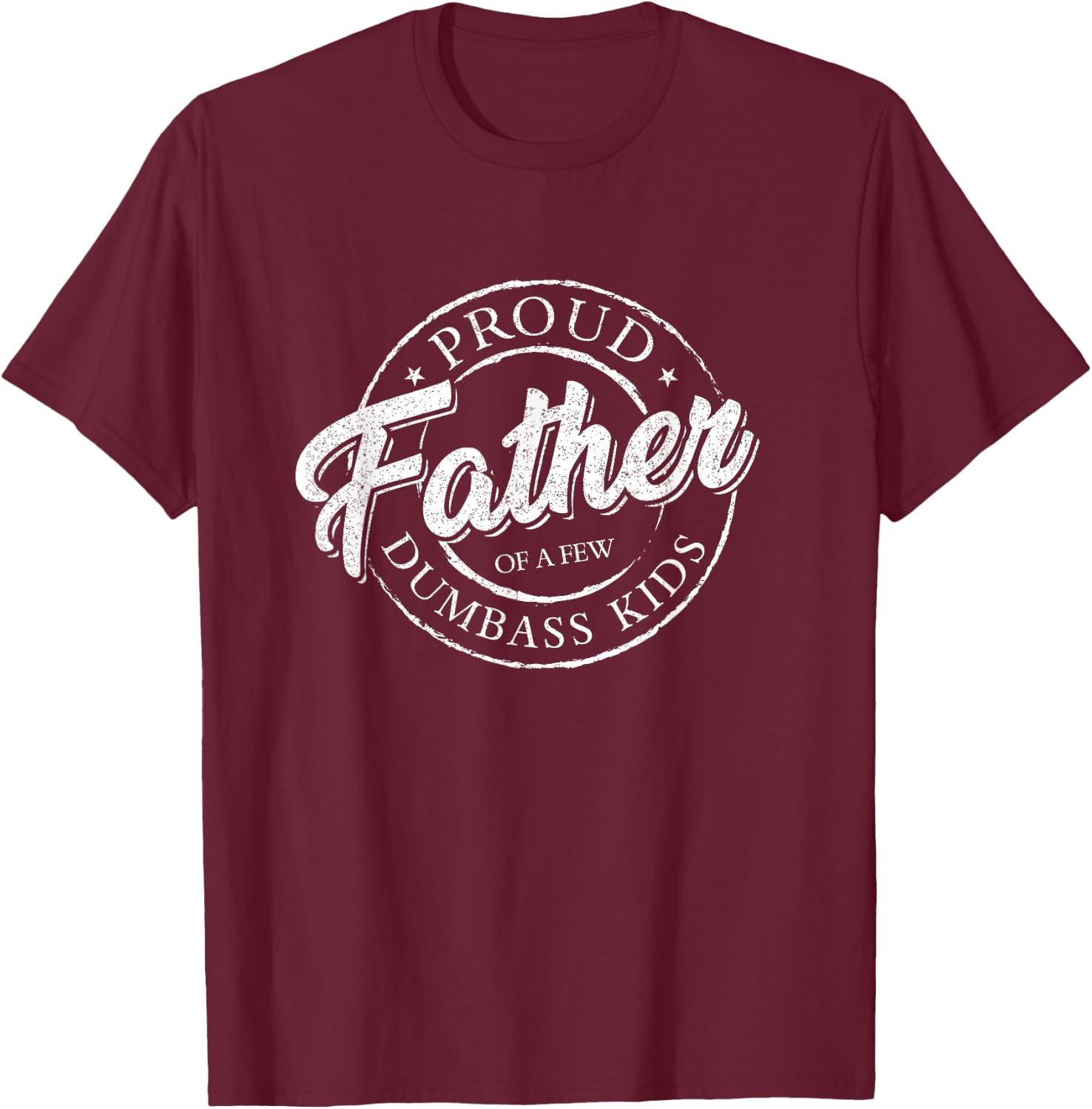 Proud Father Of A Few Dumbass Kids Shirt Vintage Fathers Day T-Shirt - T-Shirt | Maroon