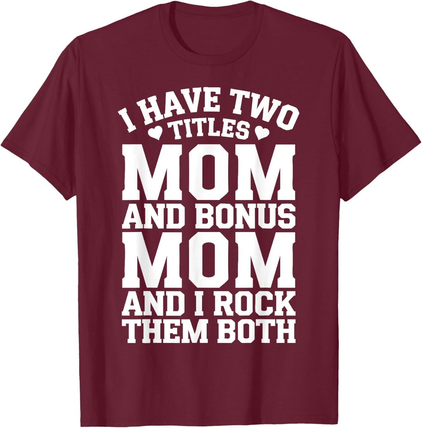 Women I Have Two Titles Mom And Bonus Mom Mommy Mothers Day T-Shirt - T-Shirt | Maroon