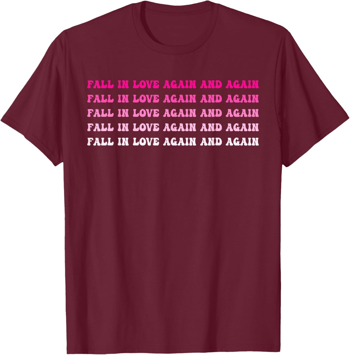 Fall In Love Again And Again Funny T-Shirt - T-Shirt | Maroon