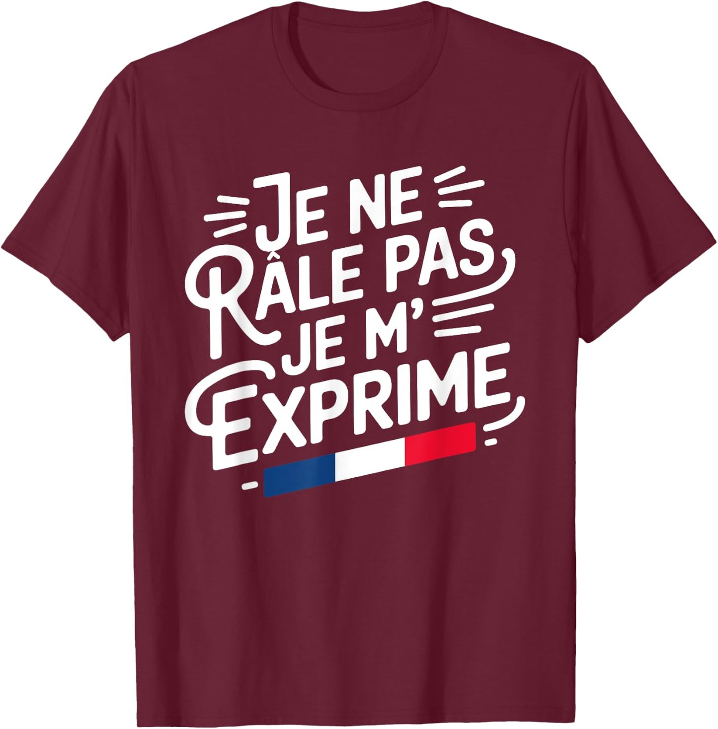Je Ne Râle Pas Je M'Exprime Citation Humour Râleur , Black, S T-Shirt - T-Shirt | Maroon