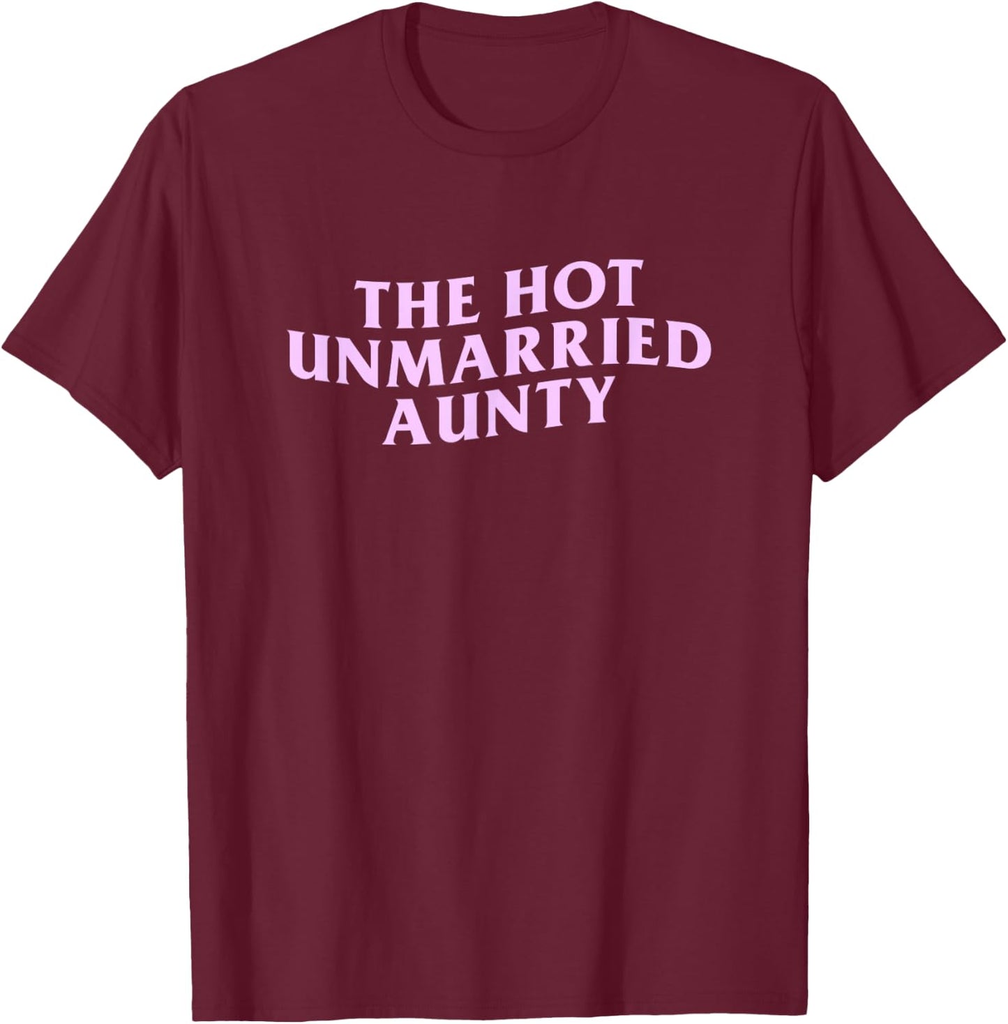 The Hot Unmarried Auntie Funny Aunt Meme Citation Single Satire T-Shirt - T-Shirt | Maroon