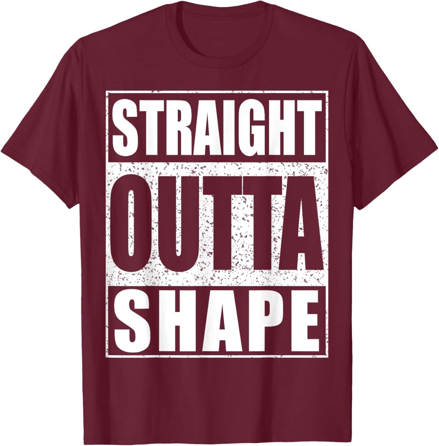 Straight Outta Shape Workout Shirt T-Shirt - T-Shirt | Maroon