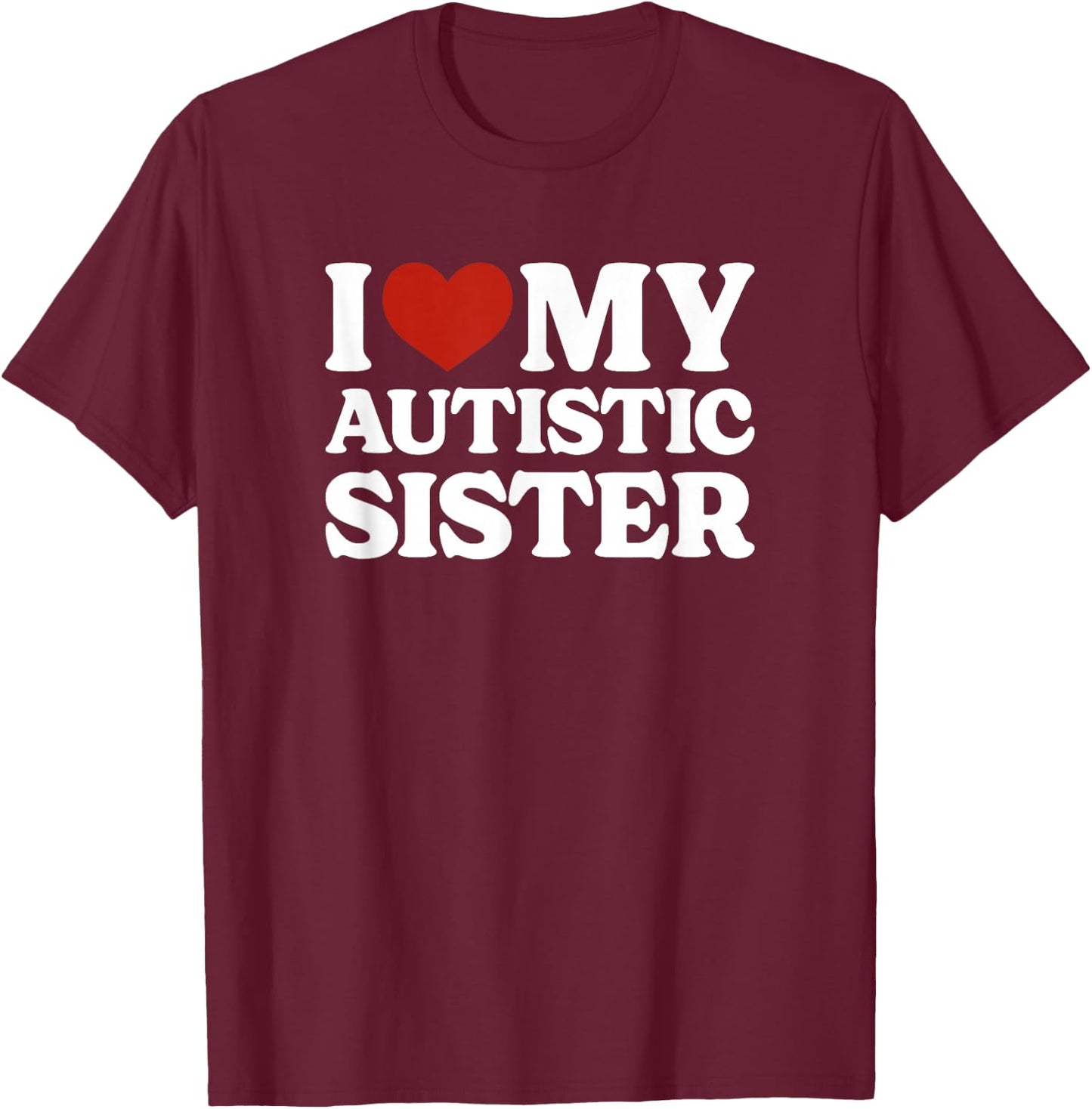 I Love My Autistic Sister Autism T-Shirt - T-Shirt | Maroon