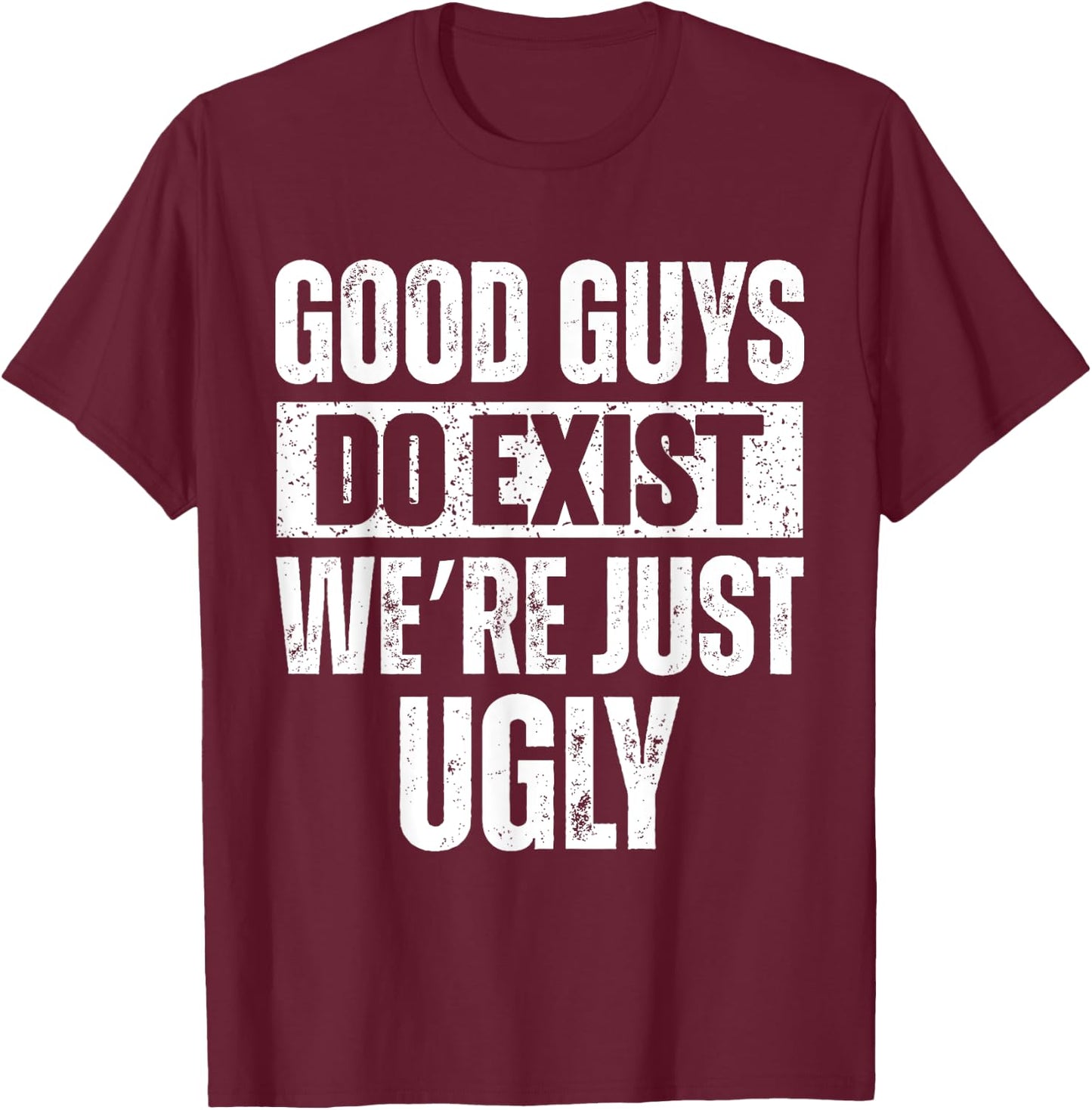 Quote Good Guys Do Exist We're Just Ugly & women T-Shirt - T-Shirt | Maroon
