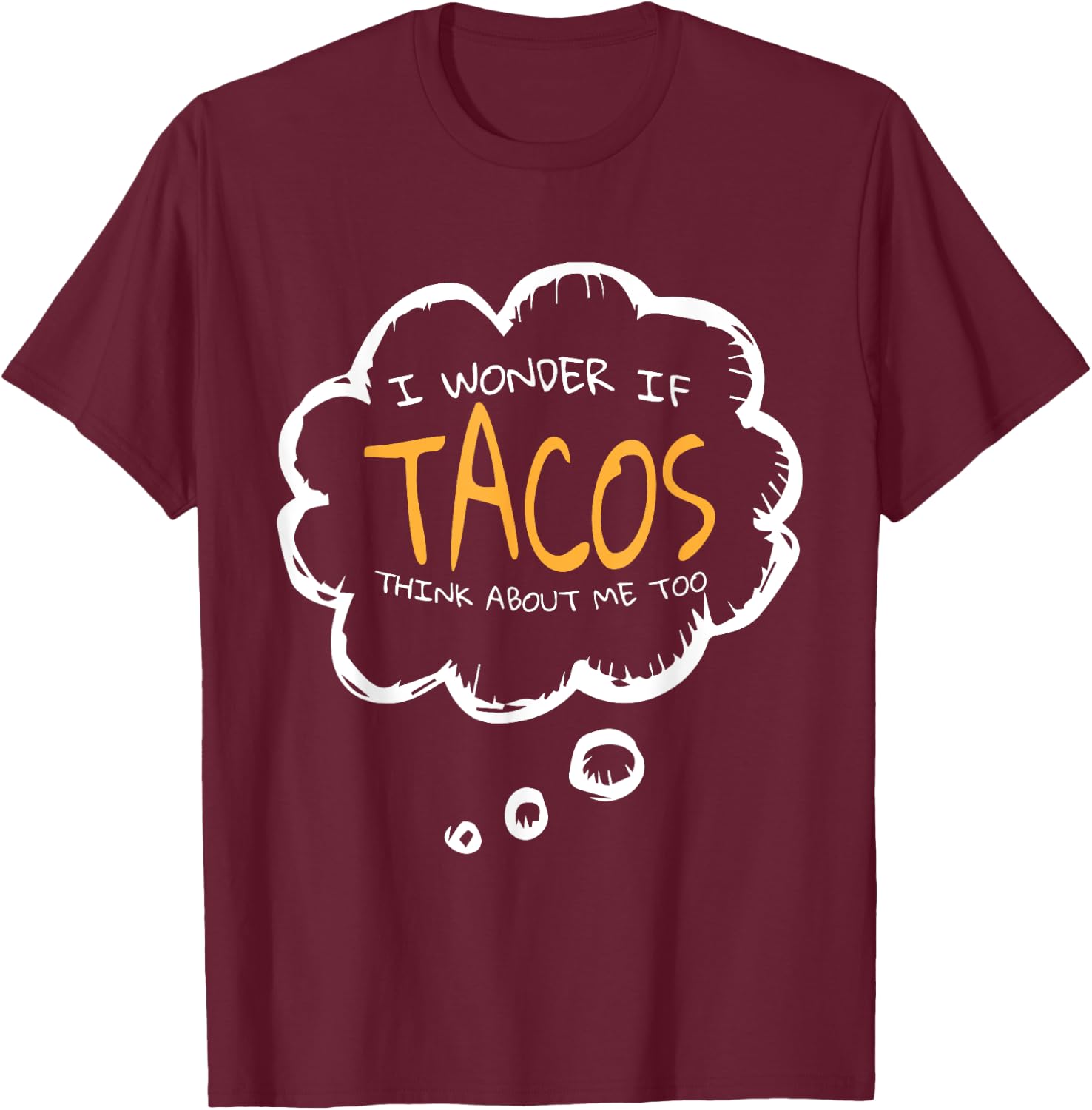 I Wonder if Tacos Think About me Too | Mexican Food Tacos T-Shirt - T-Shirt | Maroon