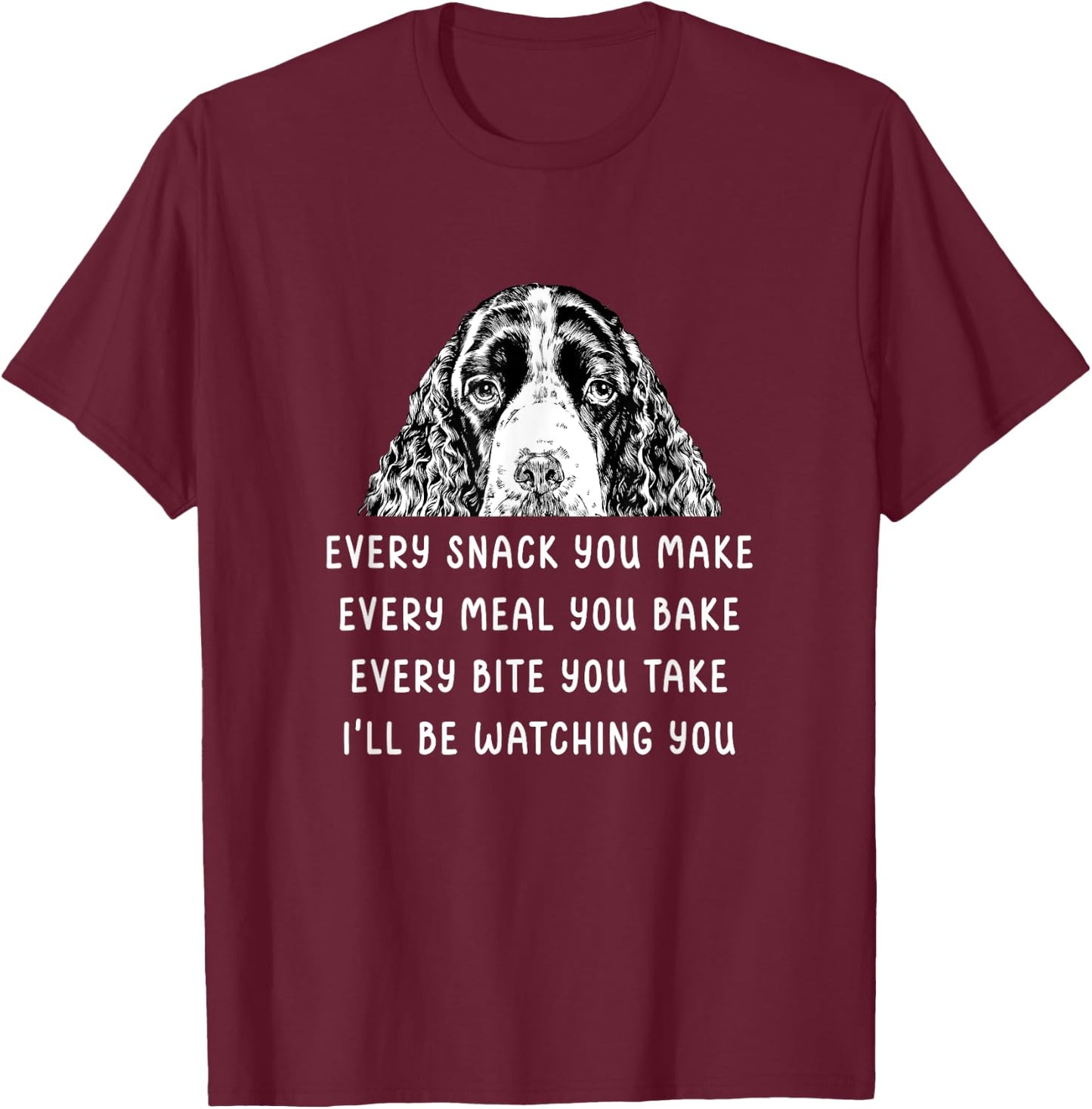Every snack you make Every meal you bake Springer Spaniel T-Shirt - T-Shirt | Maroon