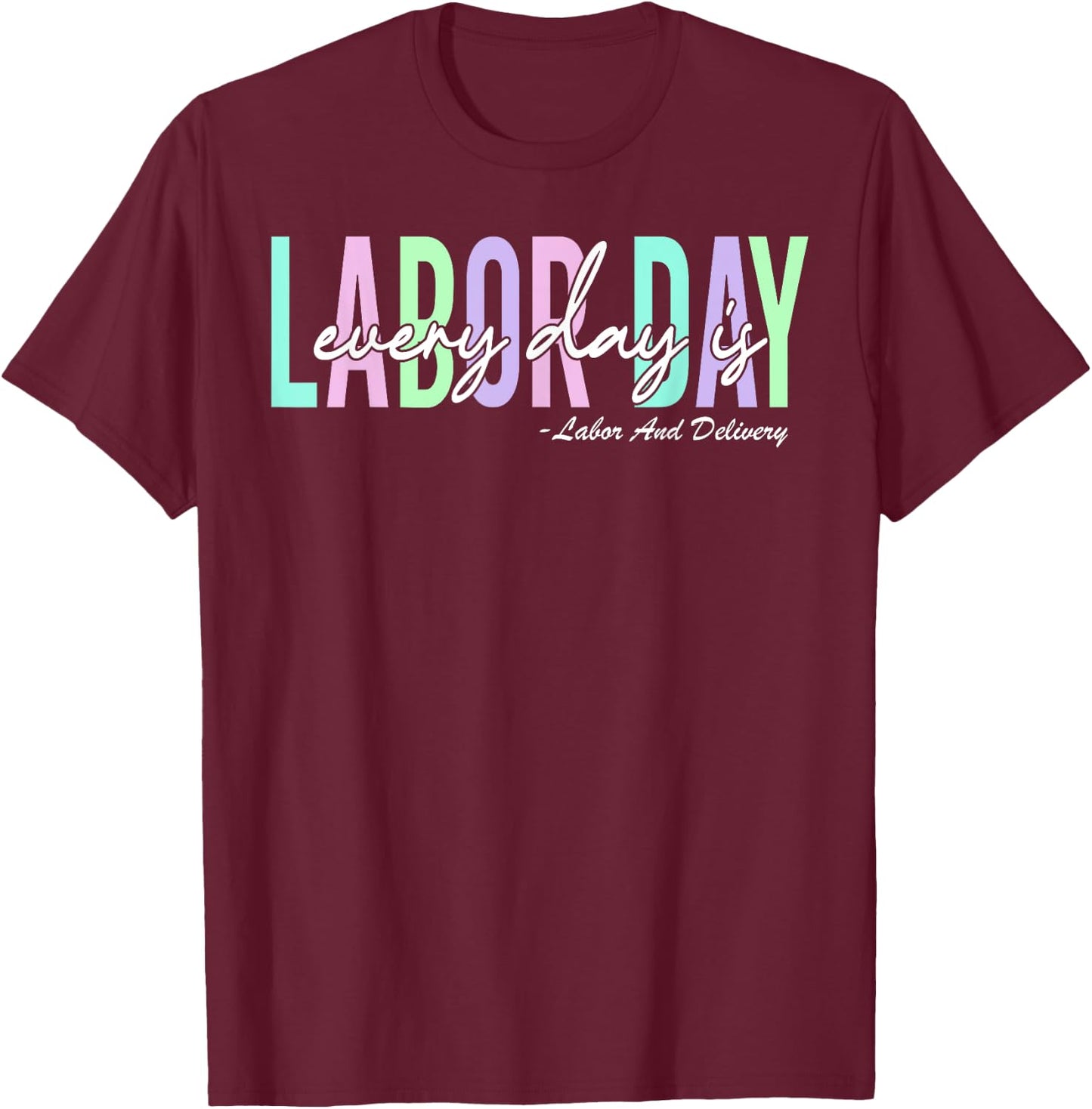 Every Day is Labor Day Baby Nurse Labor And Delivery T-Shirt - T-Shirt | Maroon