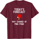 Ping Pong Player - Funny Today's Forecast T-Shirt - T-Shirt | Maroon
