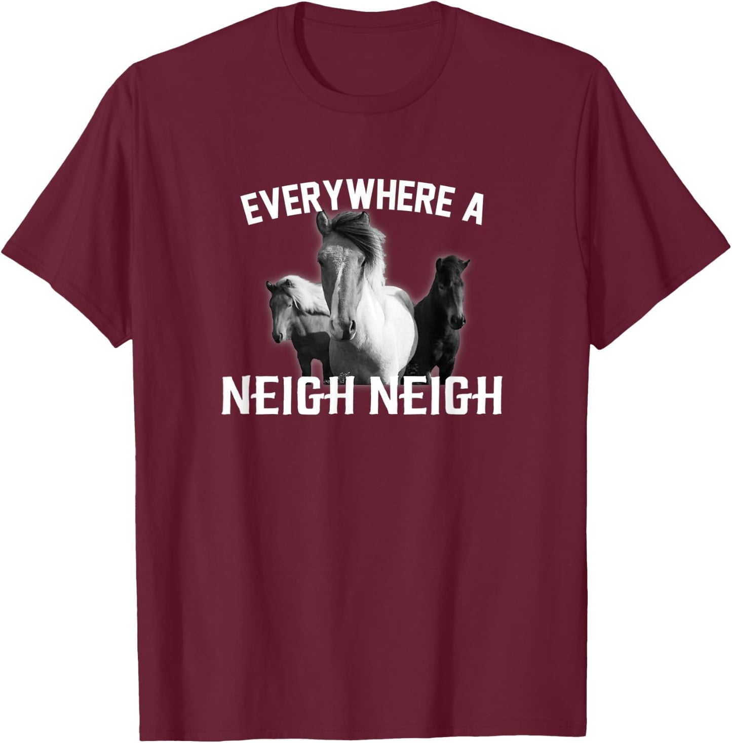 Everywhere a Neigh Neigh T-Shirt - T-Shirt | Maroon