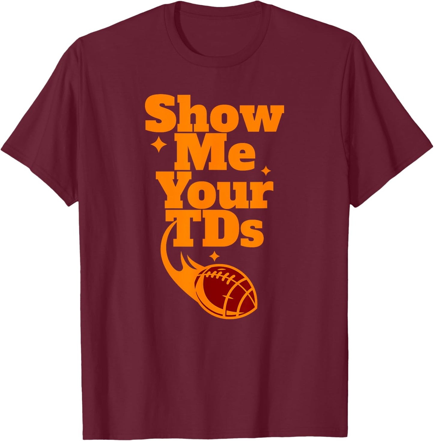 SHOW ME YOUR TDs Touchdown Funny Fantasy Football Team Name T-Shirt - T-Shirt | Maroon