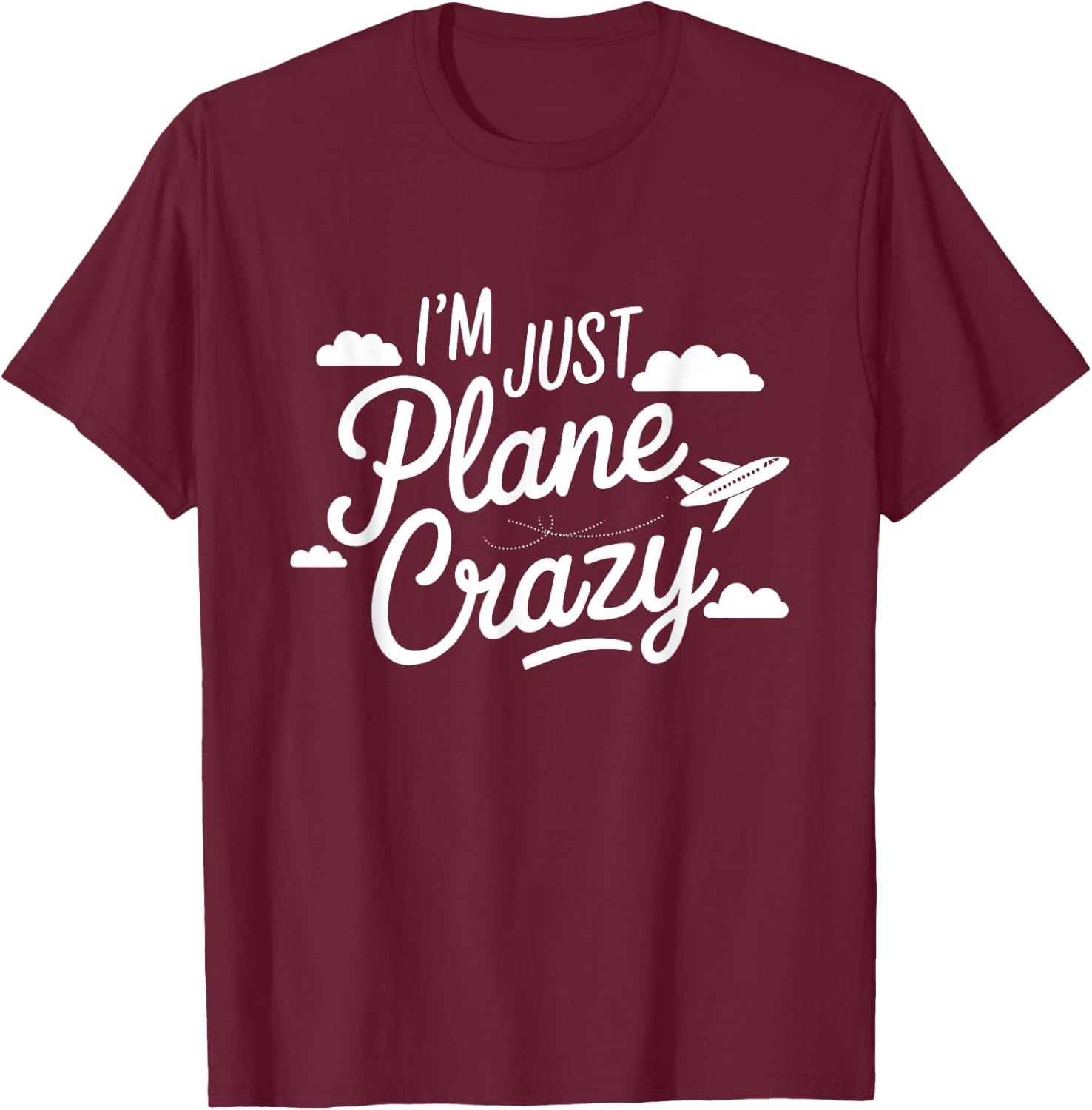 I'm Just Plane Crazy Aviation Enthusiasts T-Shirt - T-Shirt | Maroon
