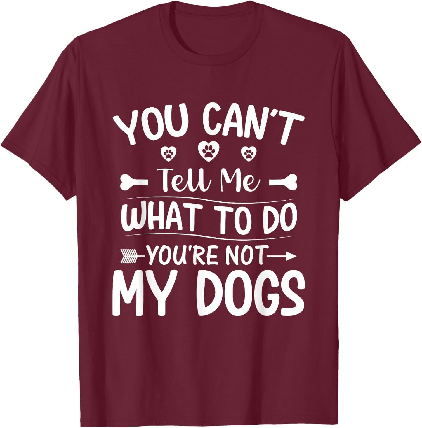 Dog Lover - You Can't Tell me What to do You're not My Dogs T-Shirt - T-Shirt | Maroon