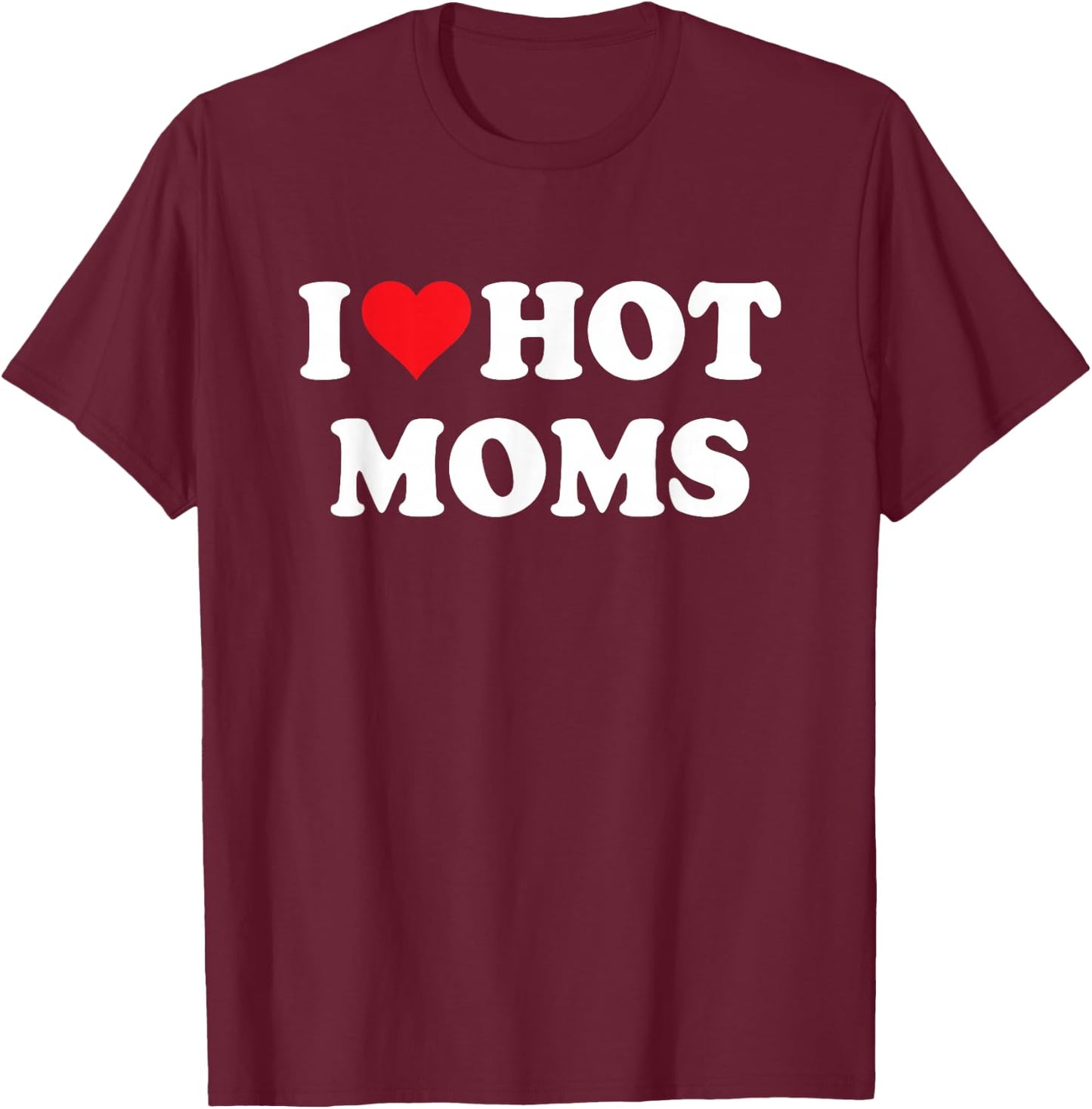I Heart Hot Moms - I Love Hot Moms T-Shirt - T-Shirt | Maroon