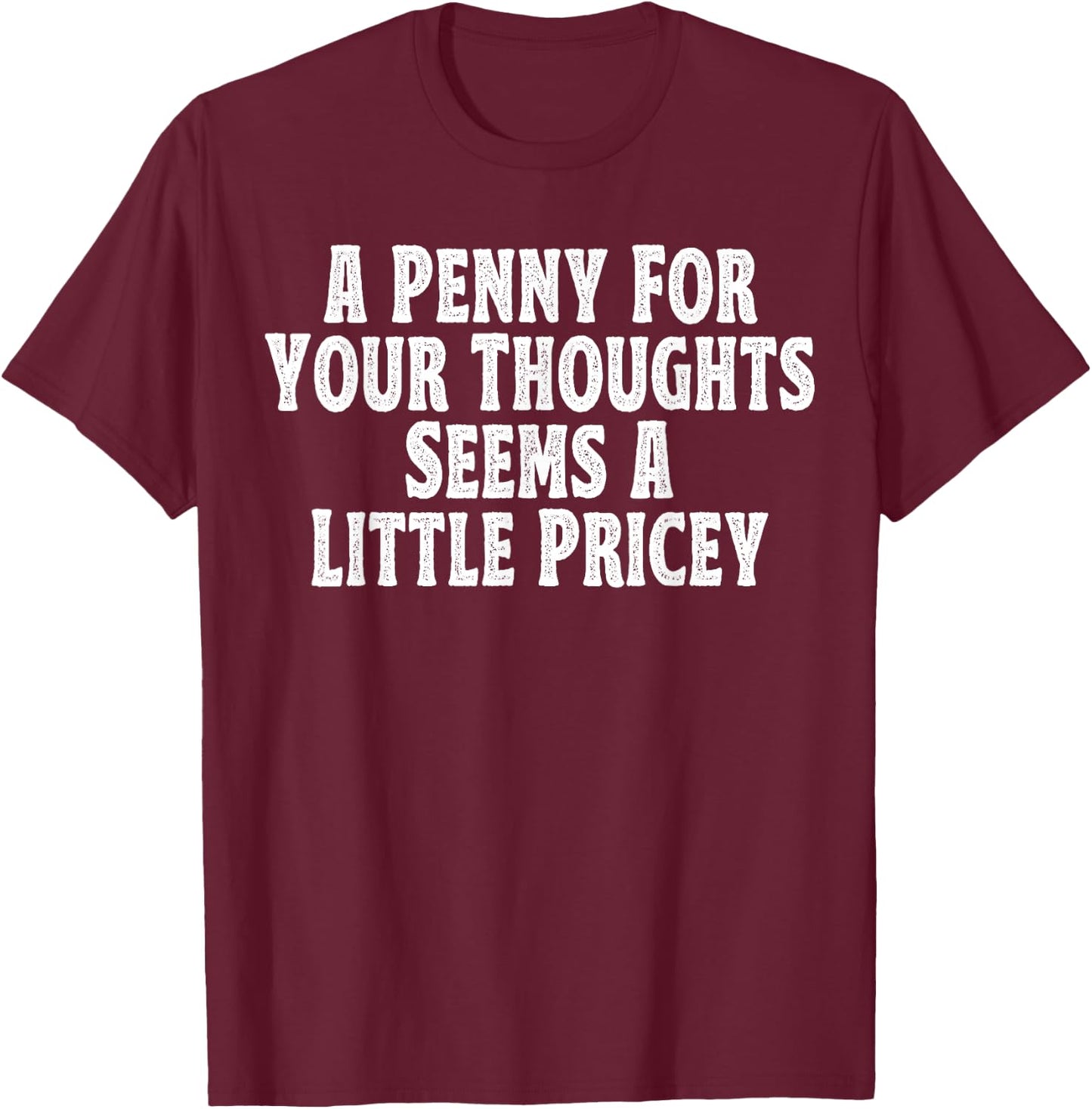 A Penny for your thoughts seems a little Pricey T-Shirt - T-Shirt | Maroon