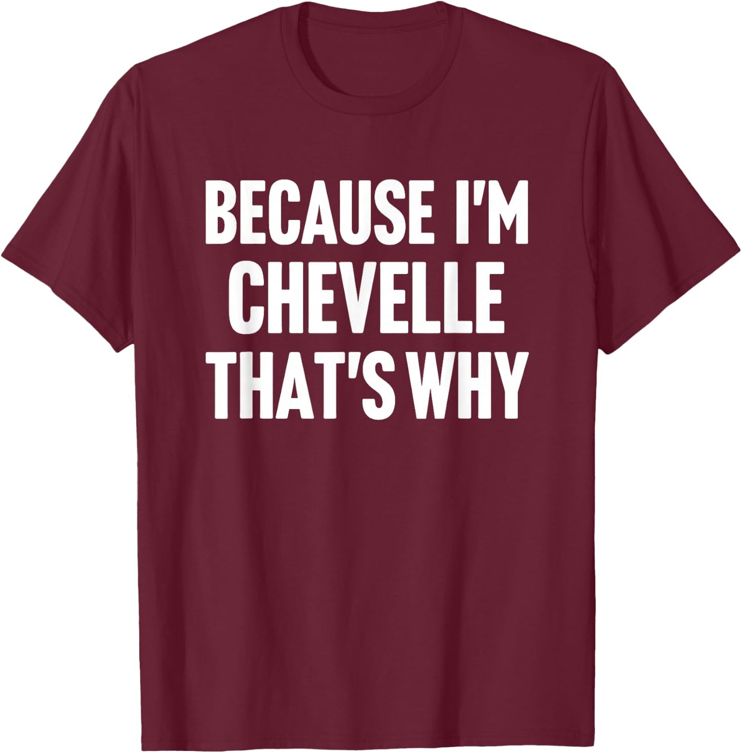 Because I'm Chevelle That's Why Am Personalized Name T-Shirt - T-Shirt | Maroon