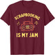 Funny Scrapbooking is My Jam, Cute Scapbooker, Fun Scrapbook T-Shirt - T-Shirt | Maroon