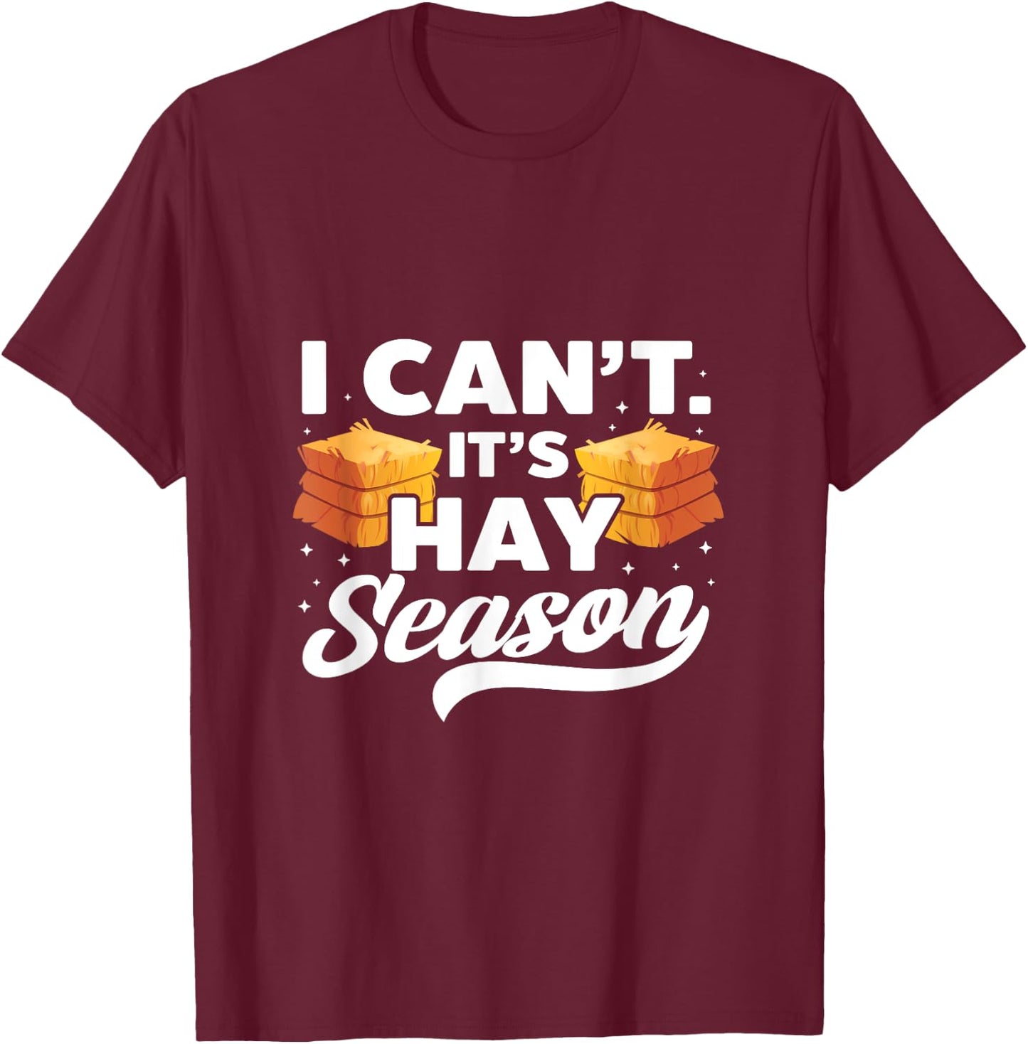 I Can't It's Hay Season Hay Baling Straw Bale Farming T-Shirt - T-Shirt | Maroon