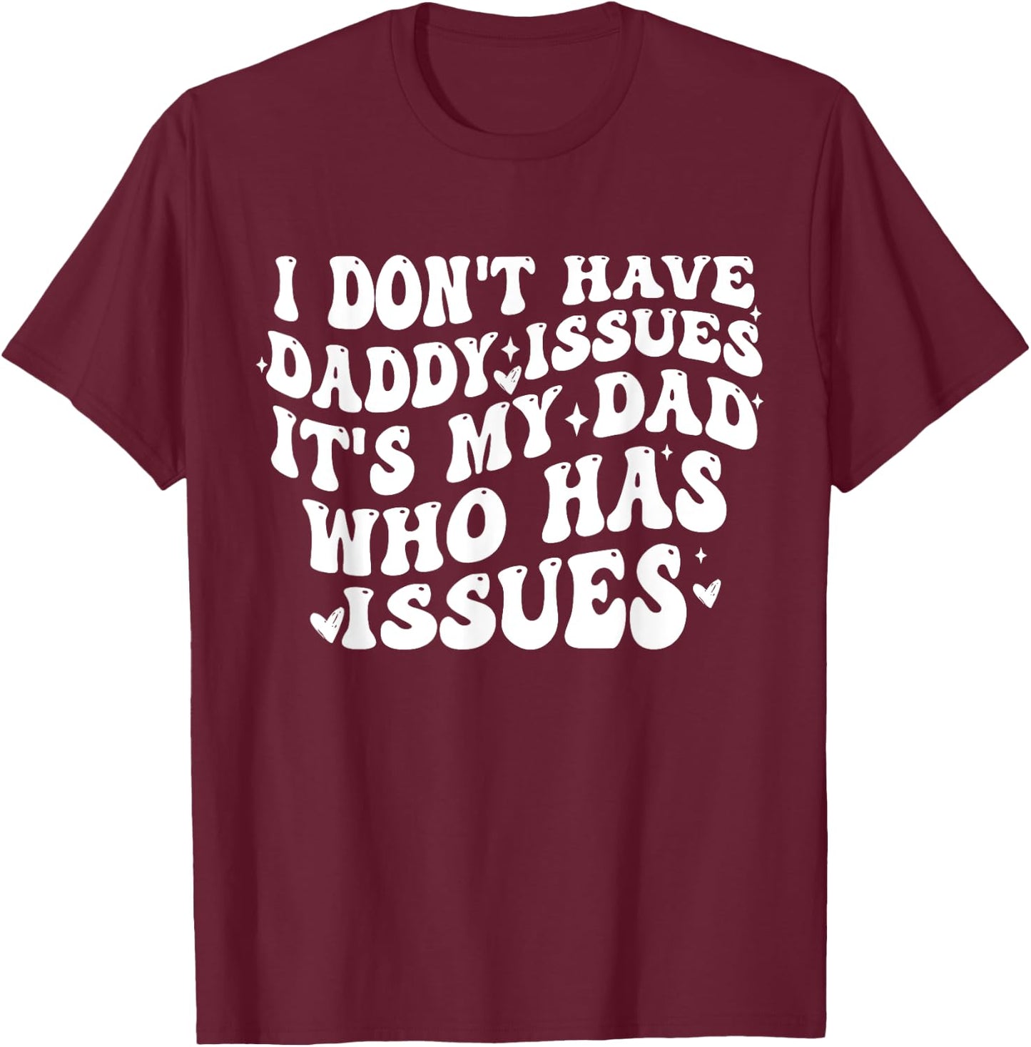 I Don't Have Daddy Issues It's My Dad Who Has Issues Quote T-Shirt - T-Shirt | Maroon
