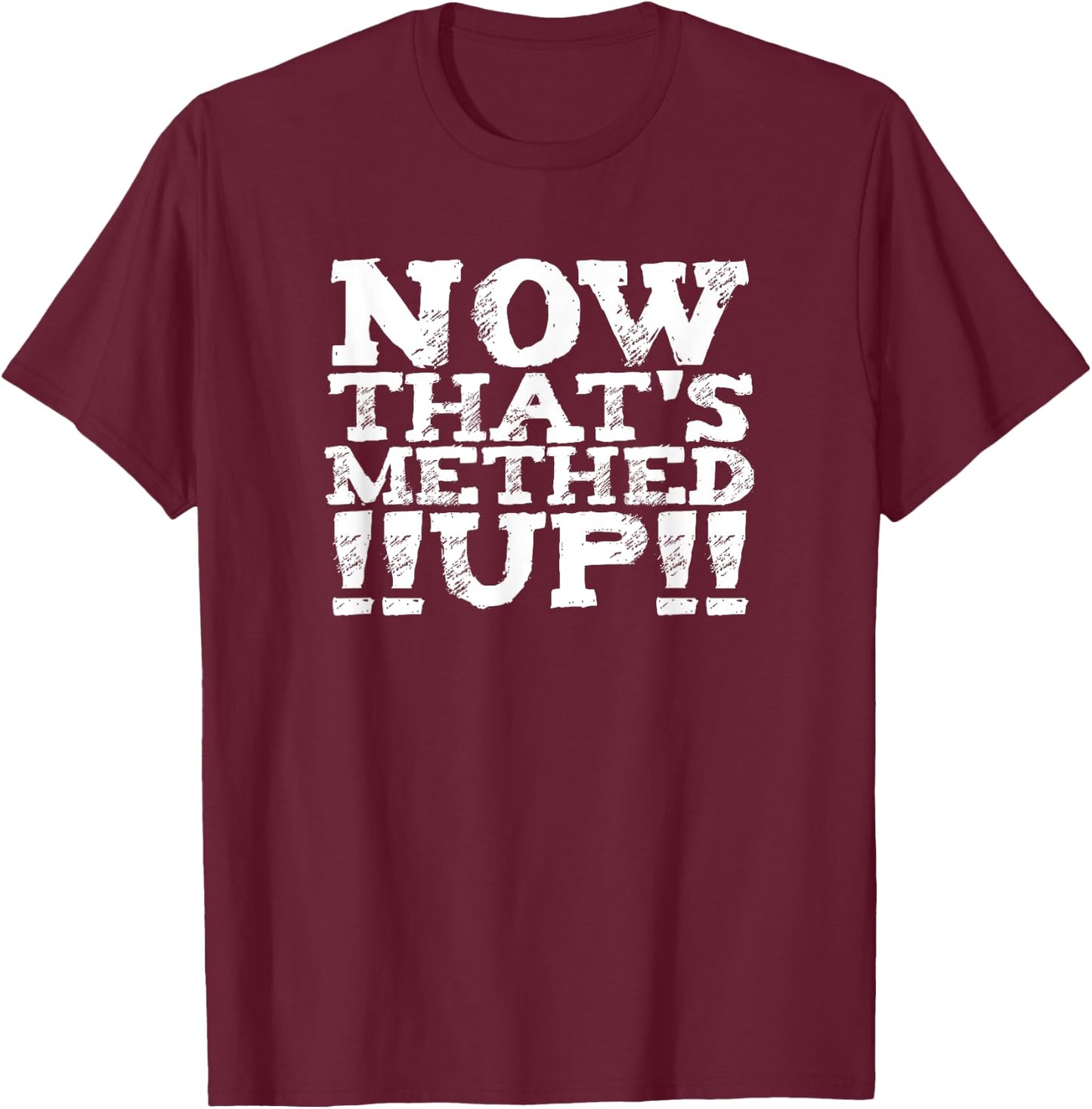 now that's METHED up (6) funny man woman men women fun shirt T-Shirt - T-Shirt | Maroon