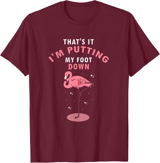 Flamingo Funny That's It I'm Putting My Foot Down T-Shirt - T-Shirt | Maroon
