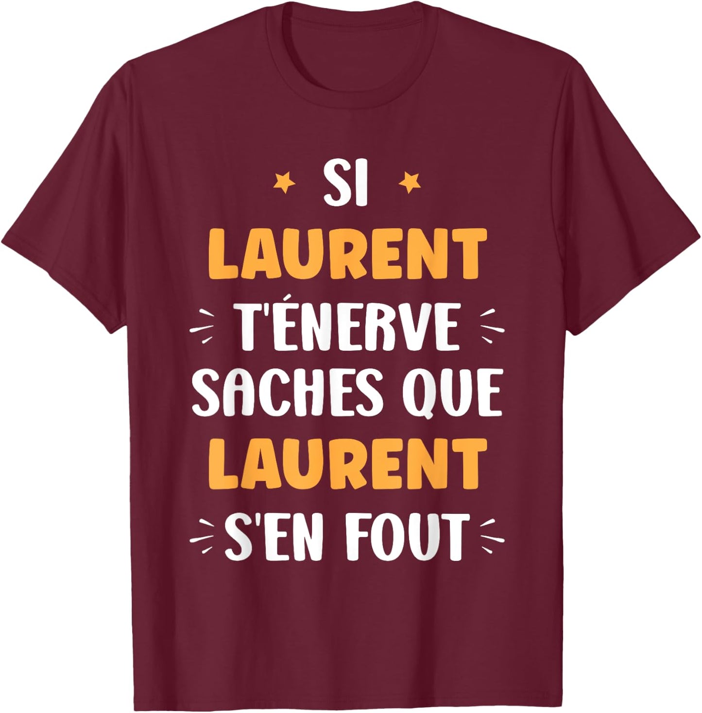Name Si Laurent t'énerve Humour first name Laurent , Black, S T-Shirt - T-Shirt | Maroon